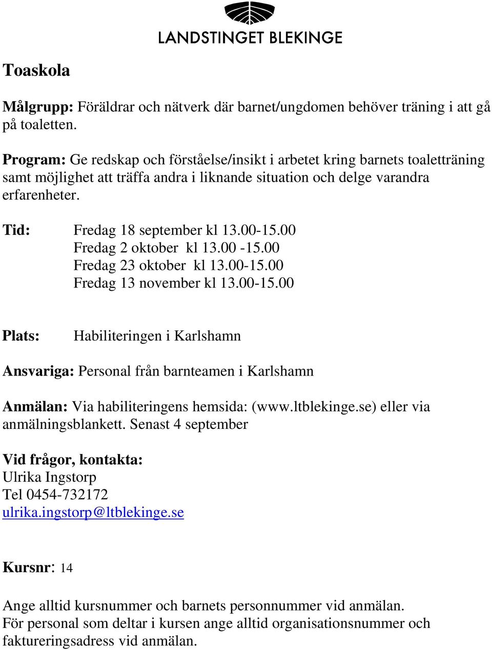 Tid: Fredag 18 september kl 13.00-15.00 Fredag 2 oktober kl 13.00-15.00 Fredag 23 oktober kl 13.00-15.00 Fredag 13 november kl 13.00-15.00 Plats: Habiliteringen i Karlshamn Ansvariga: Personal från barnteamen i Karlshamn Anmälan: Via habiliteringens hemsida: (www.