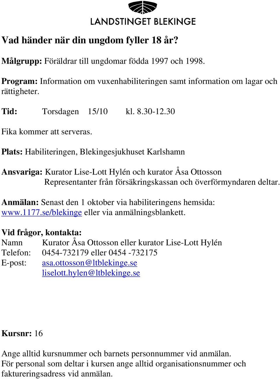 Plats: Habiliteringen, Blekingesjukhuset Karlshamn Ansvariga: Kurator Lise-Lott Hylén och kurator Åsa Ottosson Representanter från försäkringskassan och överförmyndaren