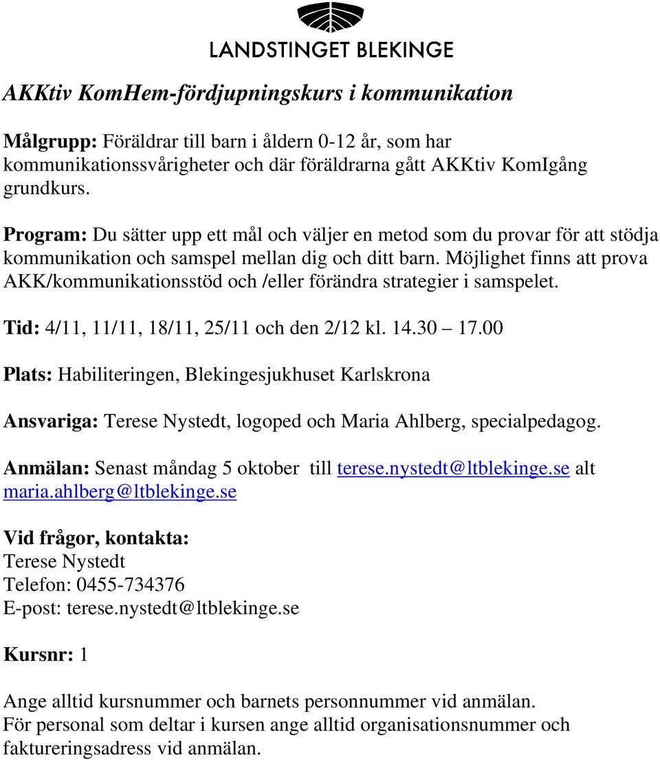 Möjlighet finns att prova AKK/kommunikationsstöd och /eller förändra strategier i samspelet. Tid: 4/11, 11/11, 18/11, 25/11 och den 2/12 kl. 14.30 17.