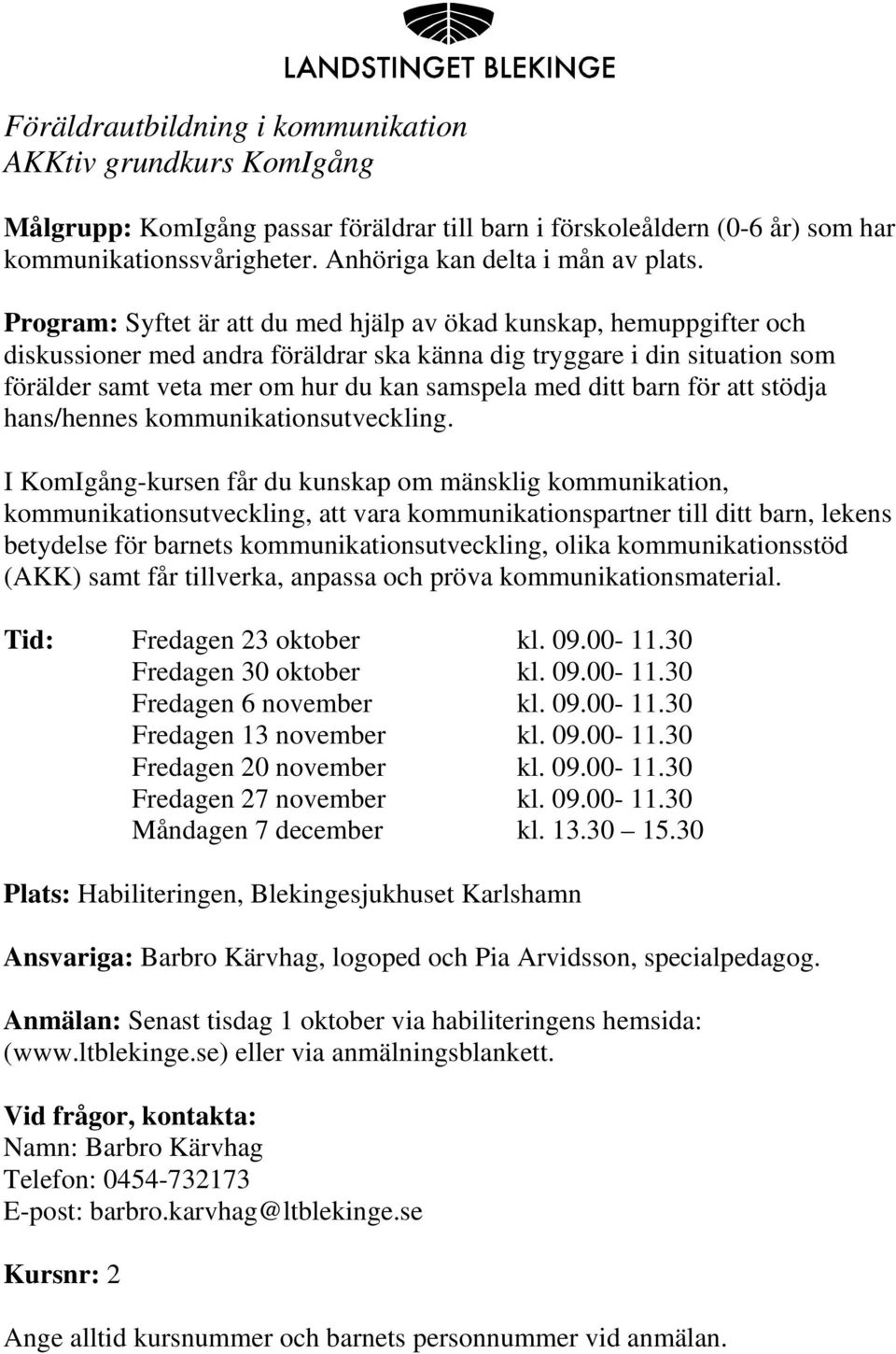 Program: Syftet är att du med hjälp av ökad kunskap, hemuppgifter och diskussioner med andra föräldrar ska känna dig tryggare i din situation som förälder samt veta mer om hur du kan samspela med