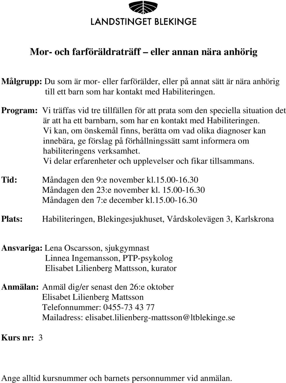 Vi kan, om önskemål finns, berätta om vad olika diagnoser kan innebära, ge förslag på förhållningssätt samt informera om habiliteringens verksamhet.