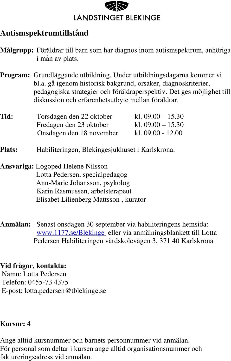 00 Plats: Habiliteringen, Blekingesjukhuset i Karlskrona.
