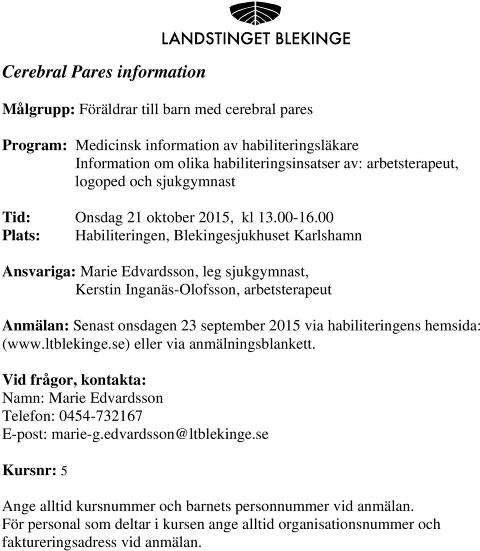 00 Plats: Habiliteringen, Blekingesjukhuset Karlshamn Ansvariga: Marie Edvardsson, leg sjukgymnast, Kerstin Inganäs-Olofsson, arbetsterapeut Anmälan: