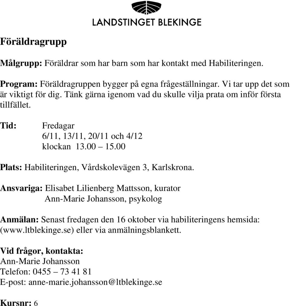 00 15.00 Plats: Habiliteringen, Vårdskolevägen 3, Karlskrona.