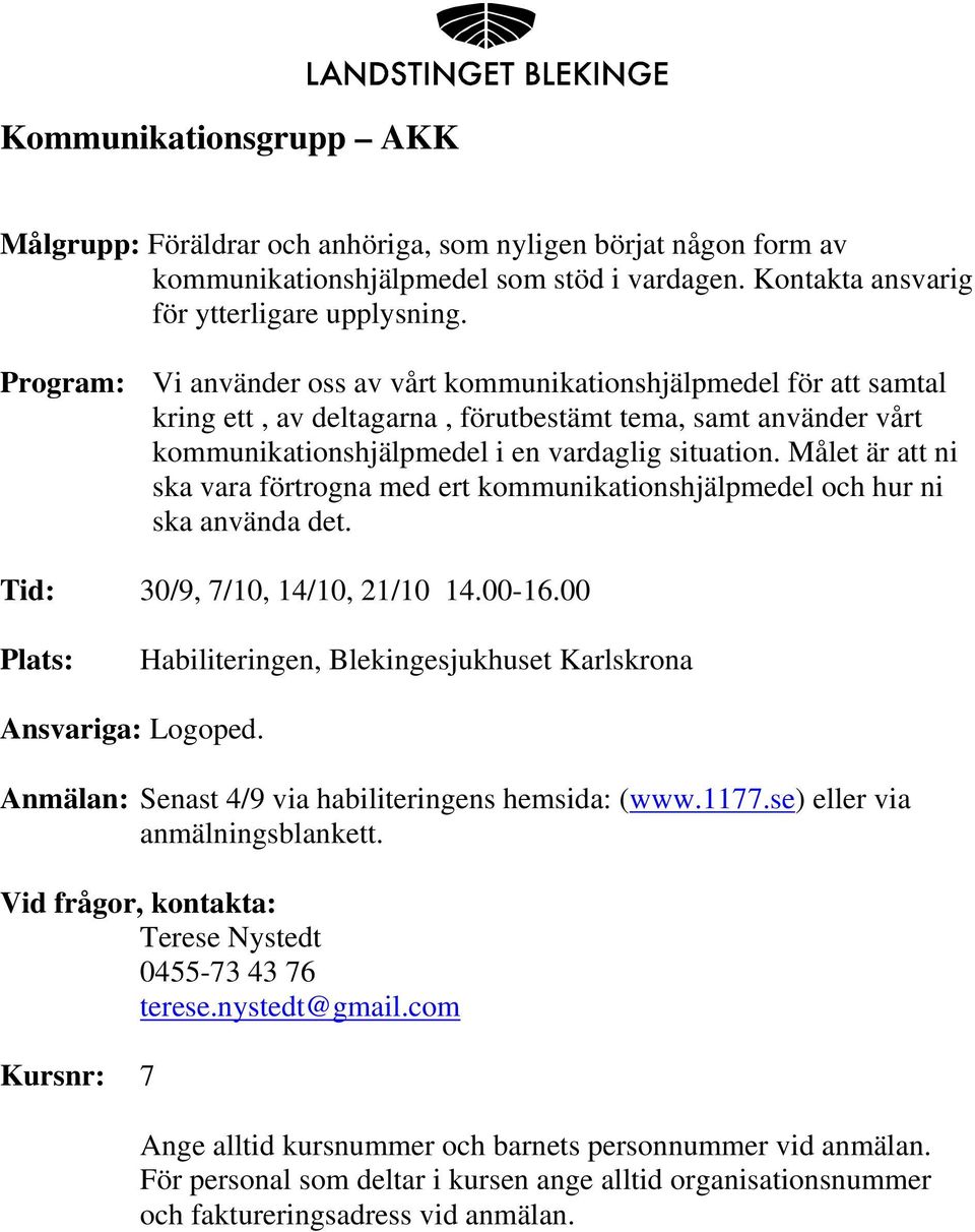 Målet är att ni ska vara förtrogna med ert kommunikationshjälpmedel och hur ni ska använda det. Tid: 30/9, 7/10, 14/10, 21/10 14.00-16.