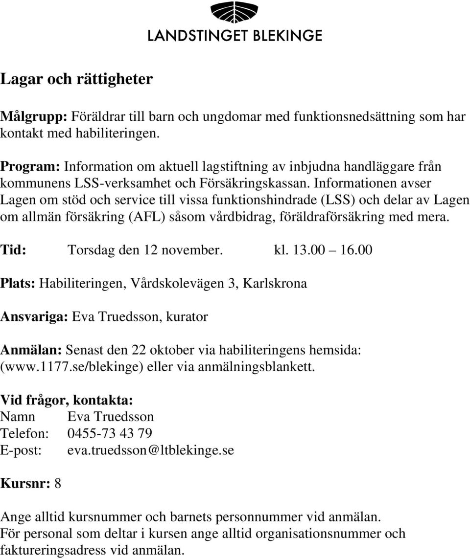 Informationen avser Lagen om stöd och service till vissa funktionshindrade (LSS) och delar av Lagen om allmän försäkring (AFL) såsom vårdbidrag, föräldraförsäkring med mera.