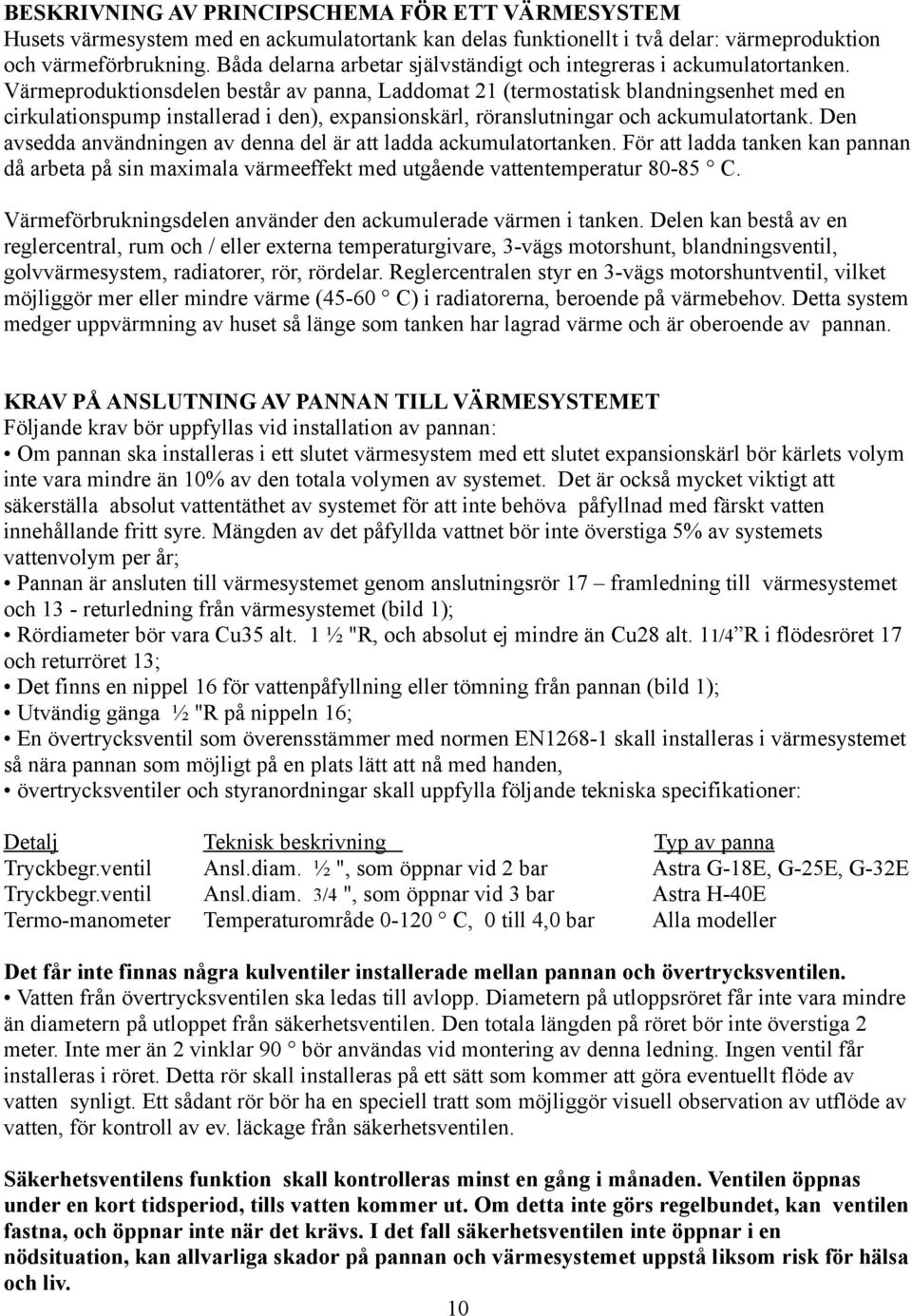 Värmeproduktionsdelen består av panna, Laddomat 21 (termostatisk blandningsenhet med en cirkulationspump installerad i den), expansionskärl, röranslutningar och ackumulatortank.