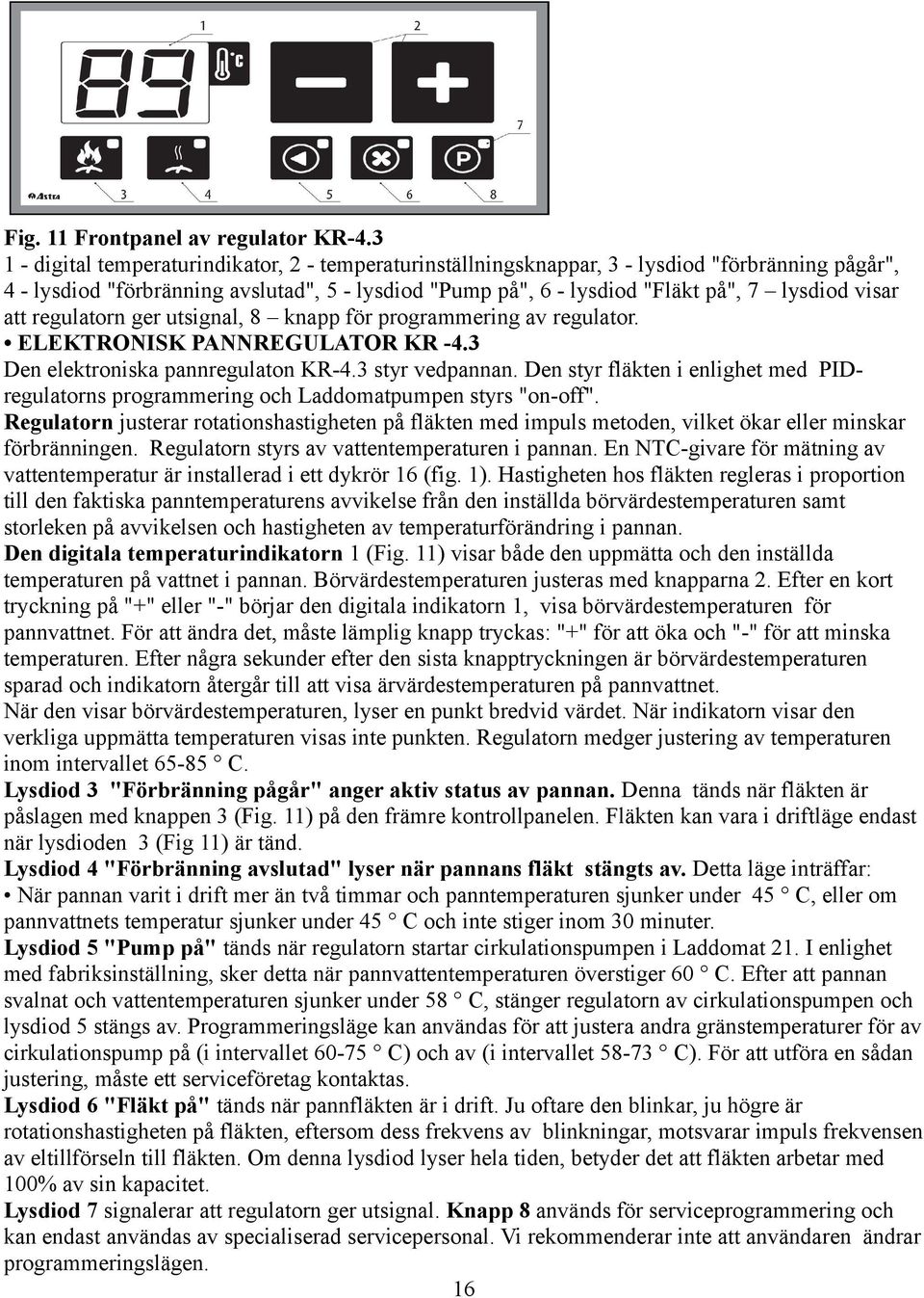 visar att regulatorn ger utsignal, 8 knapp för programmering av regulator. ELEKTRONISK PANNREGULATOR KR -4.3 Den elektroniska pannregulaton KR-4.3 styr vedpannan.