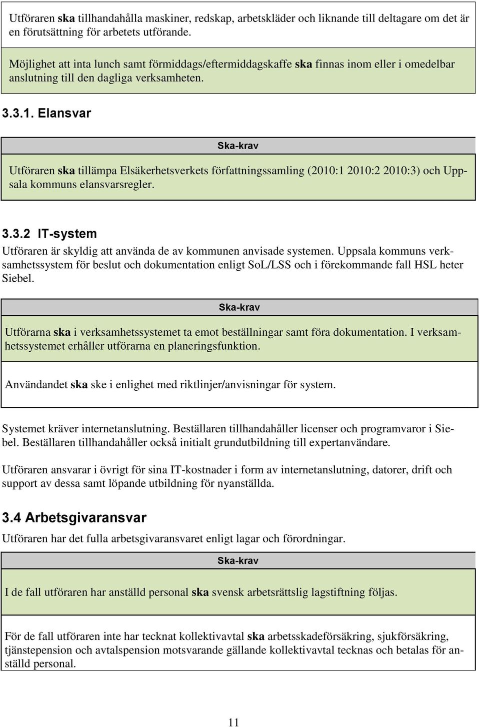 Elansvar Utföraren ska tillämpa Elsäkerhetsverkets författningssamling (2010:1 2010:2 2010:3) och Uppsala kommuns elansvarsregler. 3.3.2 IT-system Utföraren är skyldig att använda de av kommunen anvisade systemen.