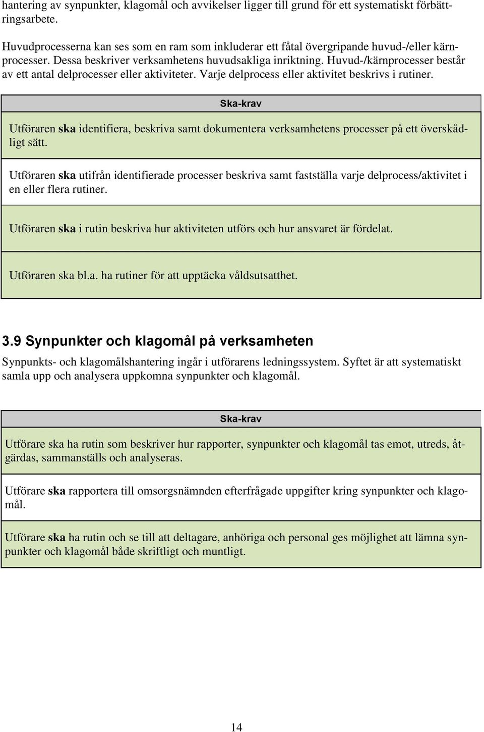 Huvud-/kärnprocesser består av ett antal delprocesser eller aktiviteter. Varje delprocess eller aktivitet beskrivs i rutiner.