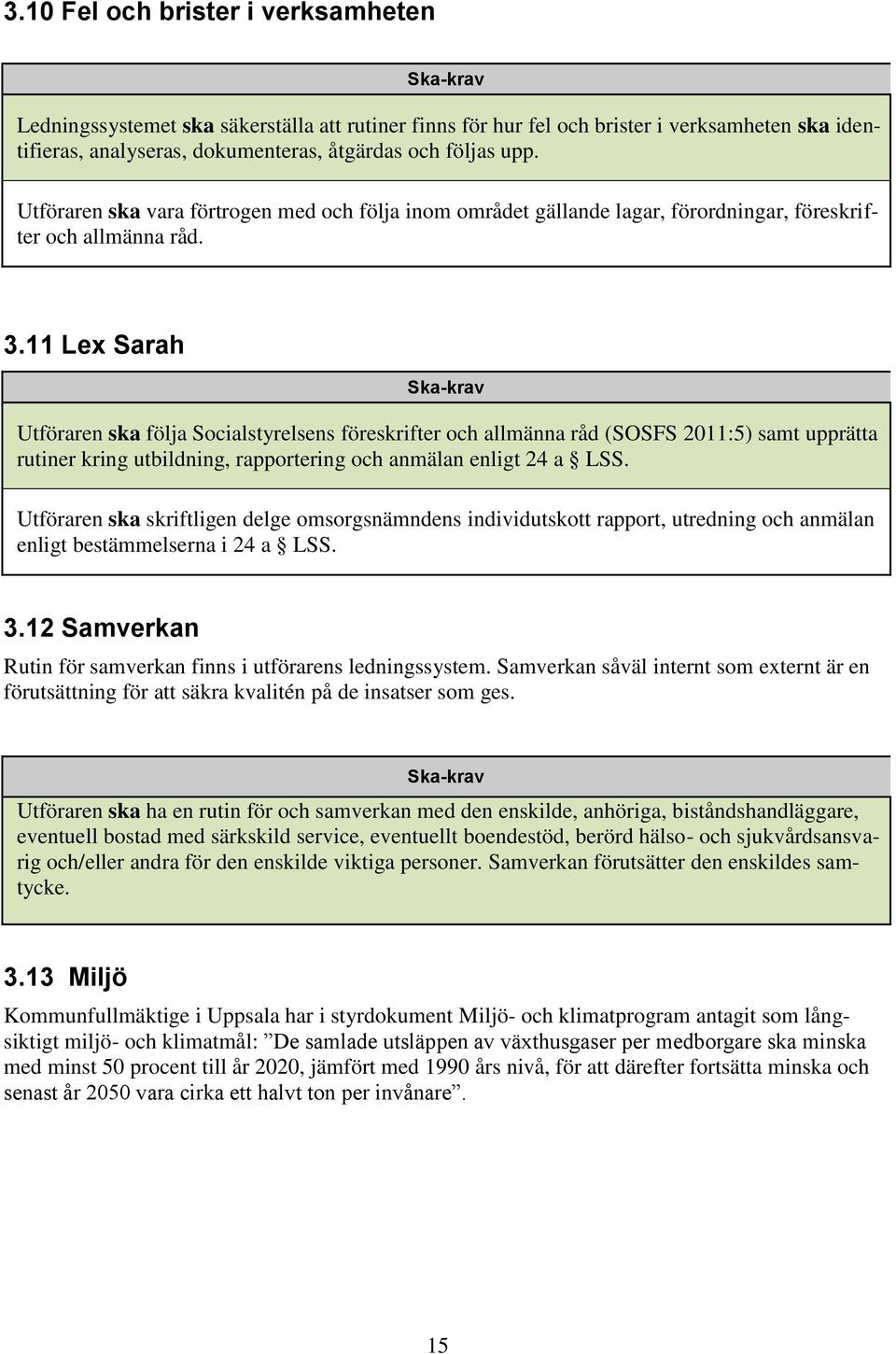 11 Lex Sarah Utföraren ska följa Socialstyrelsens föreskrifter och allmänna råd (SOSFS 2011:5) samt upprätta rutiner kring utbildning, rapportering och anmälan enligt 24 a LSS.