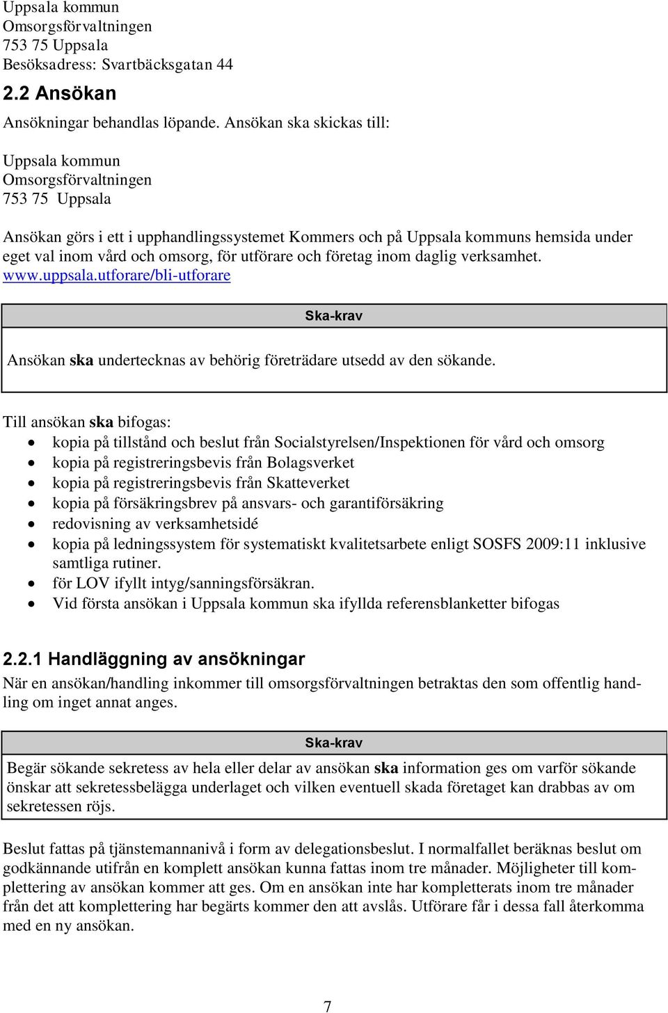 utförare och företag inom daglig verksamhet. www.uppsala.utforare/bli-utforare Ansökan ska undertecknas av behörig företrädare utsedd av den sökande.