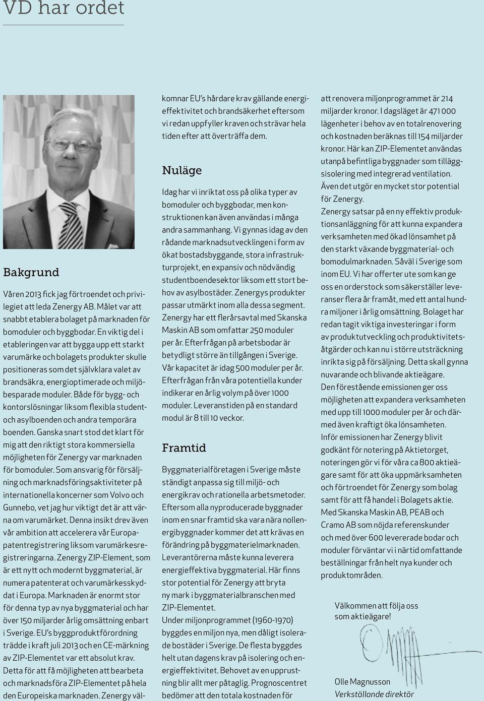 Både för bygg- och kontorslösningar liksom flexibla studentoch asylboenden och andra temporära boenden.