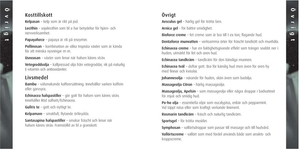 Vetegroddsolja kallpressad olja från vetegroddar, rik på naturlig E-vitamin och antioxidanter. Livsmedel Bambu välsmakande kaffeersättning. er varken koffein eller garvsyra.