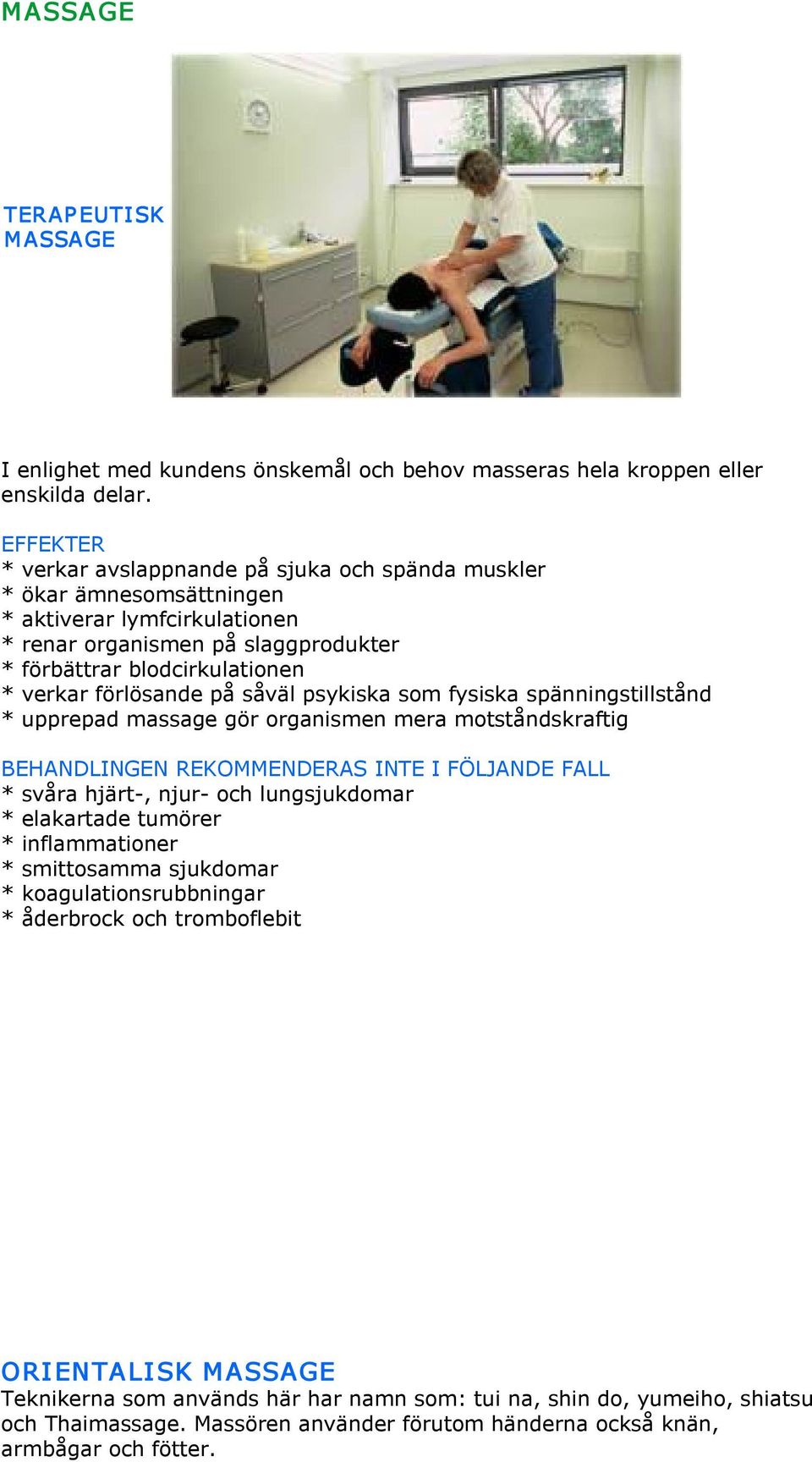 förlösande på såväl psykiska som fysiska spänningstillstånd * upprepad massage gör organismen mera motståndskraftig * svåra hjärt, njur och lungsjukdomar * elakartade tumörer *