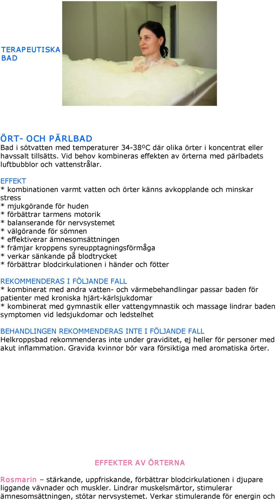 * kombinationen varmt vatten och örter känns avkopplande och minskar stress * mjukgörande för huden * förbättrar tarmens motorik * balanserande för nervsystemet * välgörande för sömnen * effektiverar