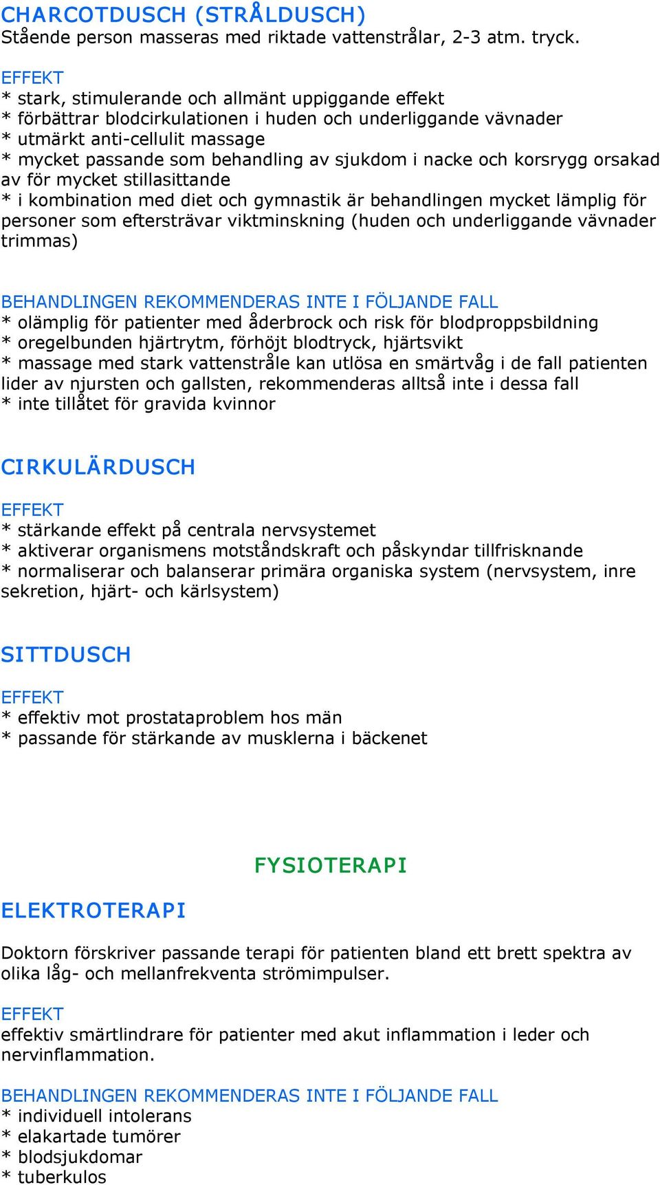 nacke och korsrygg orsakad av för mycket stillasittande * i kombination med diet och gymnastik är behandlingen mycket lämplig för personer som eftersträvar viktminskning (huden och underliggande