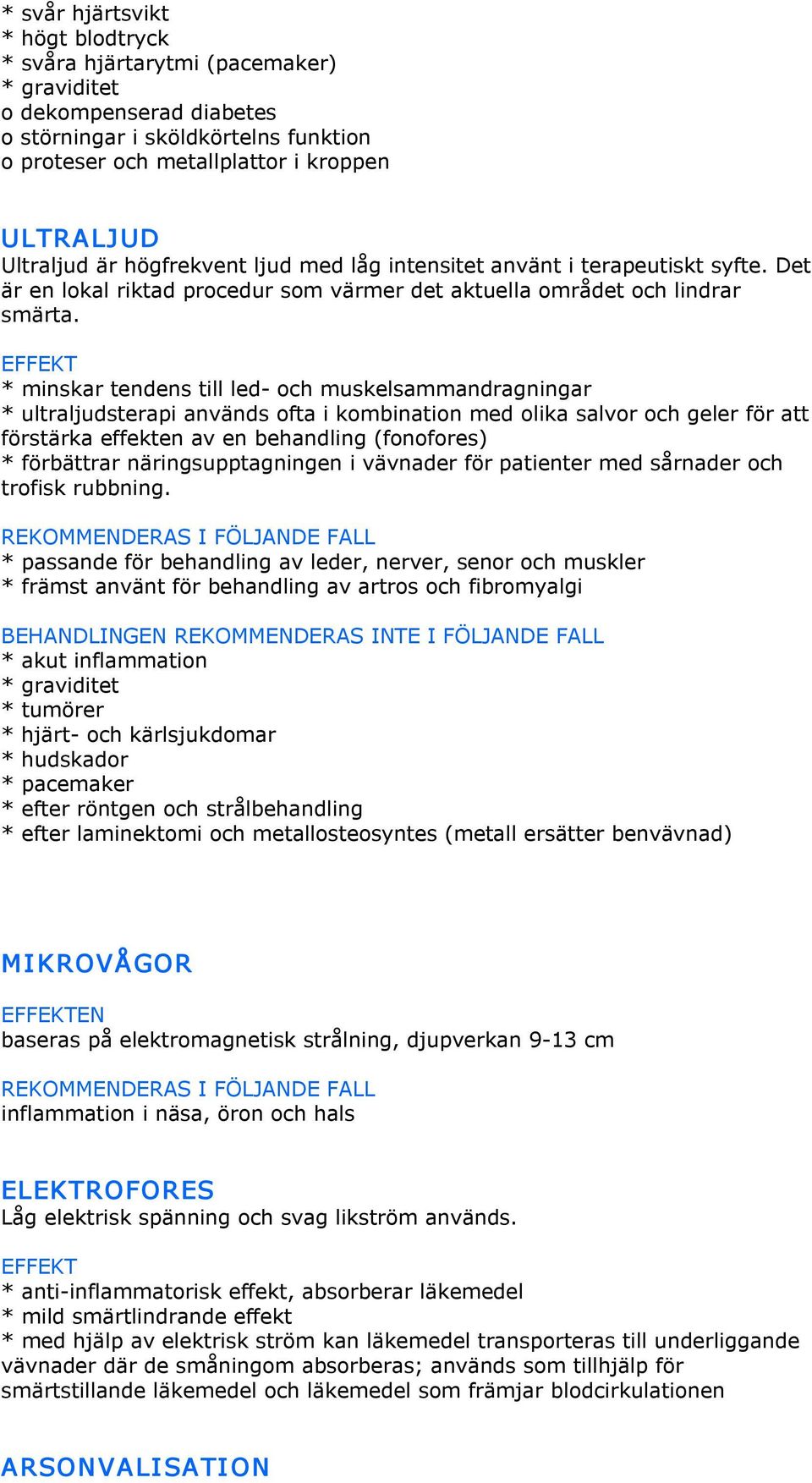 * minskar tendens till led och muskelsammandragningar * ultraljudsterapi används ofta i kombination med olika salvor och geler för att förstärka effekten av en behandling (fonofores) * förbättrar