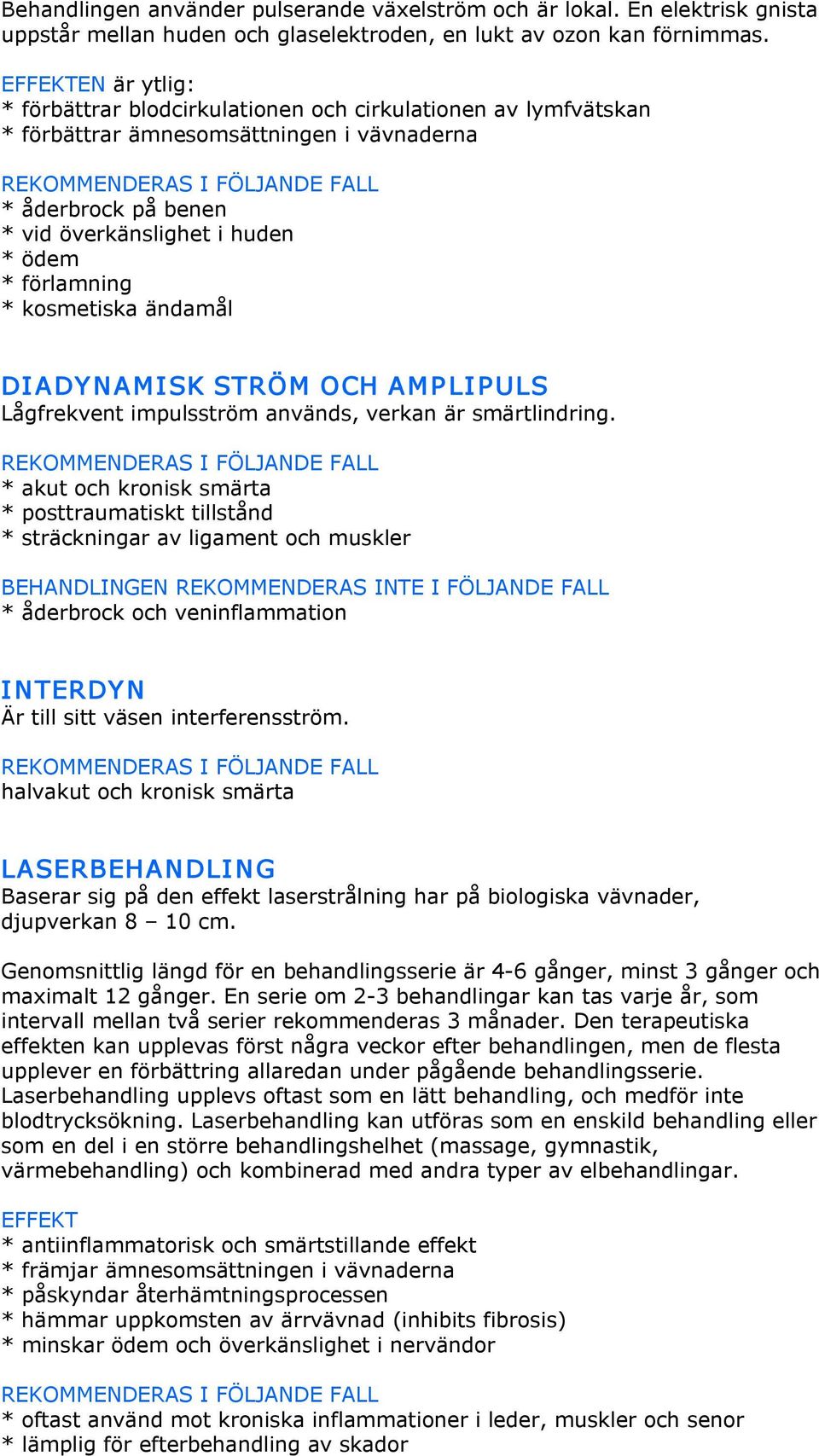 kosmetiska ändamål DIADY NAMISK STRÖM OCH AMP LIPULS Lågfrekvent impulsström används, verkan är smärtlindring.