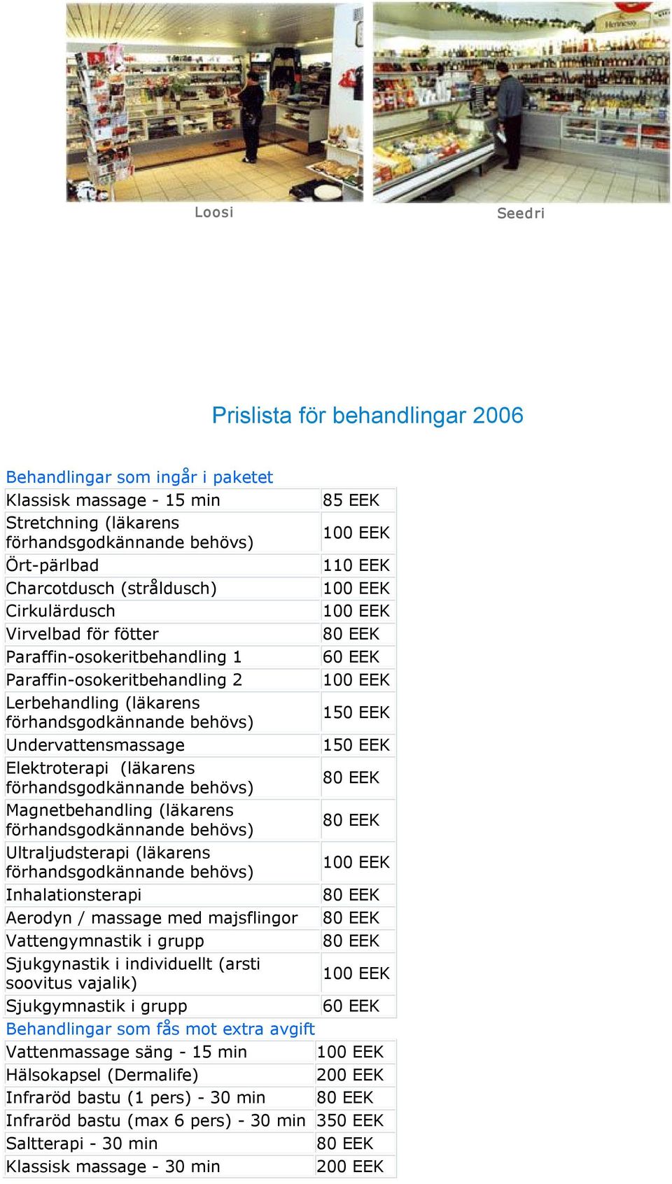 150 EEK Undervattensmassage 150 EEK Elektroterapi (läkarens förhandsgodkännande behövs) 80 EEK Magnetbehandling (läkarens förhandsgodkännande behövs) 80 EEK Ultraljudsterapi (läkarens