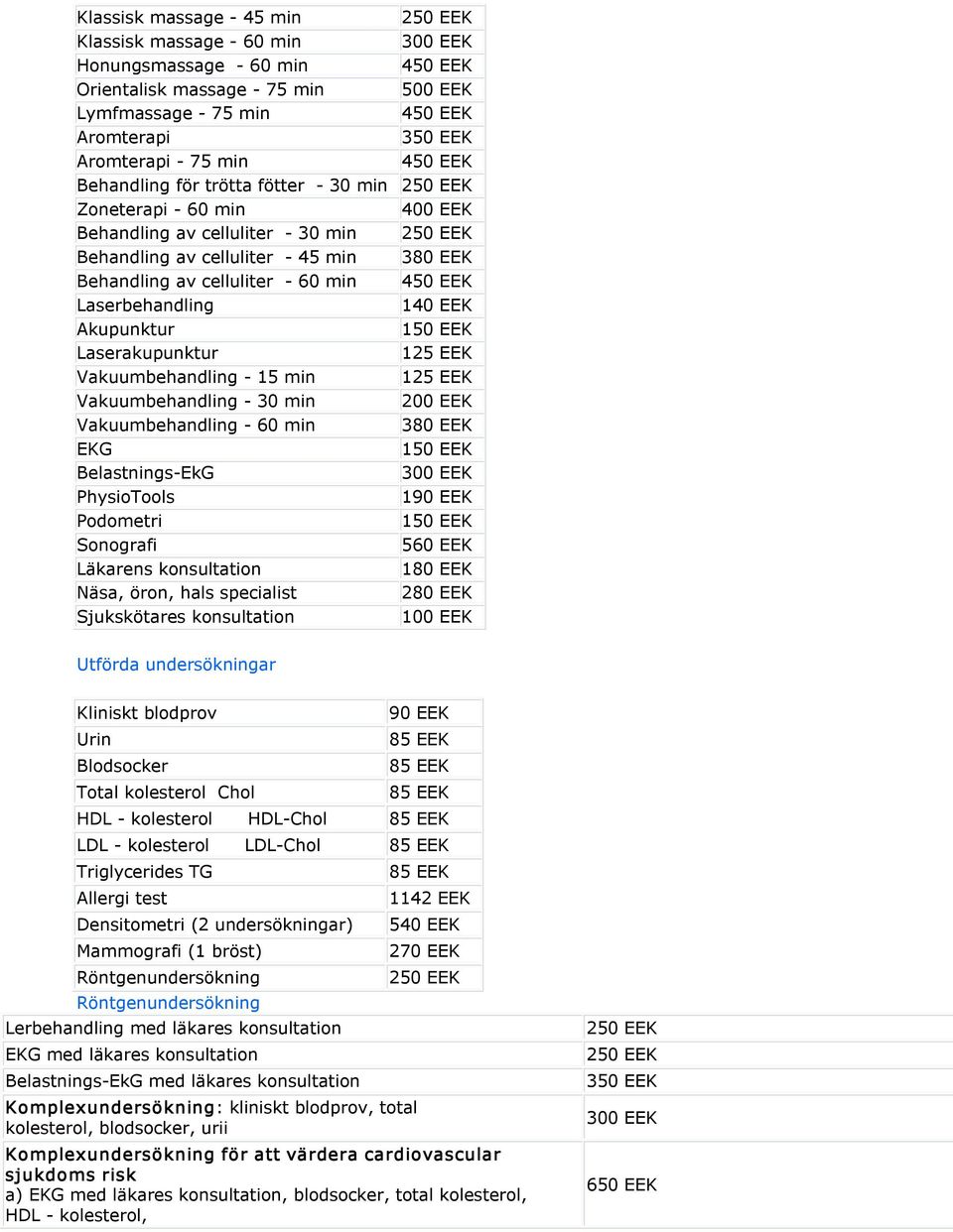 Laserbehandling 140 EEK Akupunktur 150 EEK Laserakupunktur 125 EEK Vakuumbehandling 15 min 125 EEK Vakuumbehandling 30 min 200 EEK Vakuumbehandling 60 min 380 EEK EKG 150 EEK Belastnings EkG 300 EEK