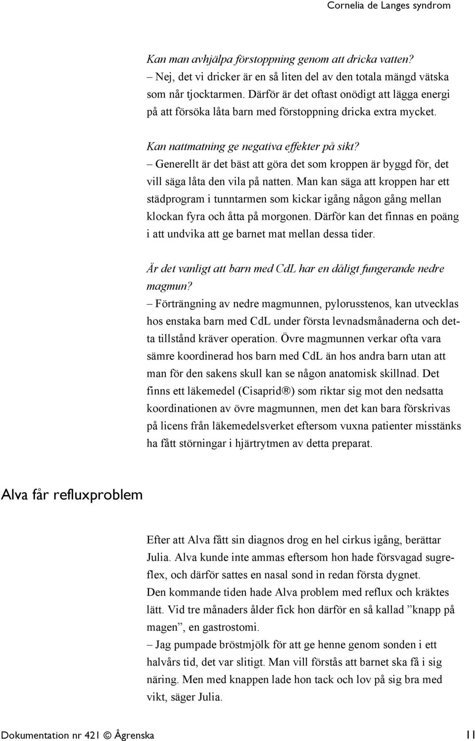 Generellt är det bäst att göra det som kroppen är byggd för, det vill säga låta den vila på natten.