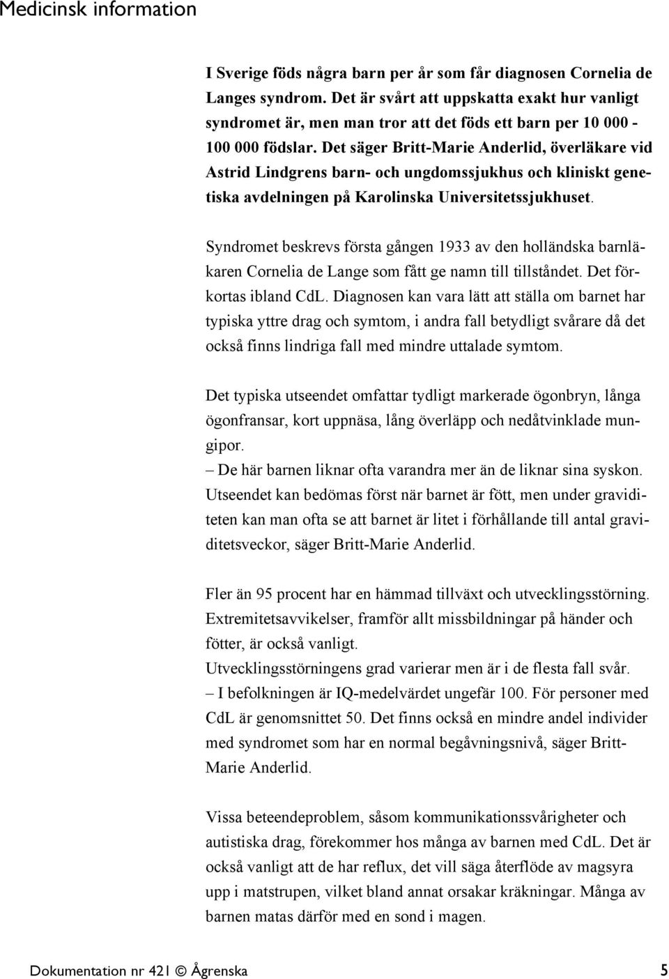 Det säger Britt-Marie Anderlid, överläkare vid Astrid Lindgrens barn- och ungdomssjukhus och kliniskt genetiska avdelningen på Karolinska Universitetssjukhuset.