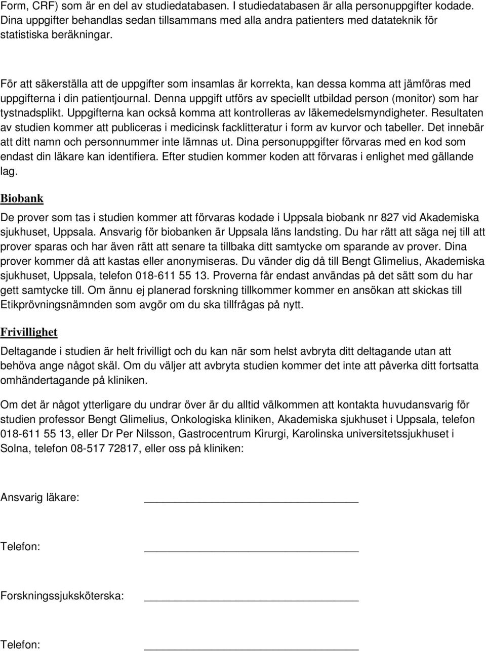 För att säkerställa att de uppgifter som insamlas är korrekta, kan dessa komma att jämföras med uppgifterna i din patientjournal.