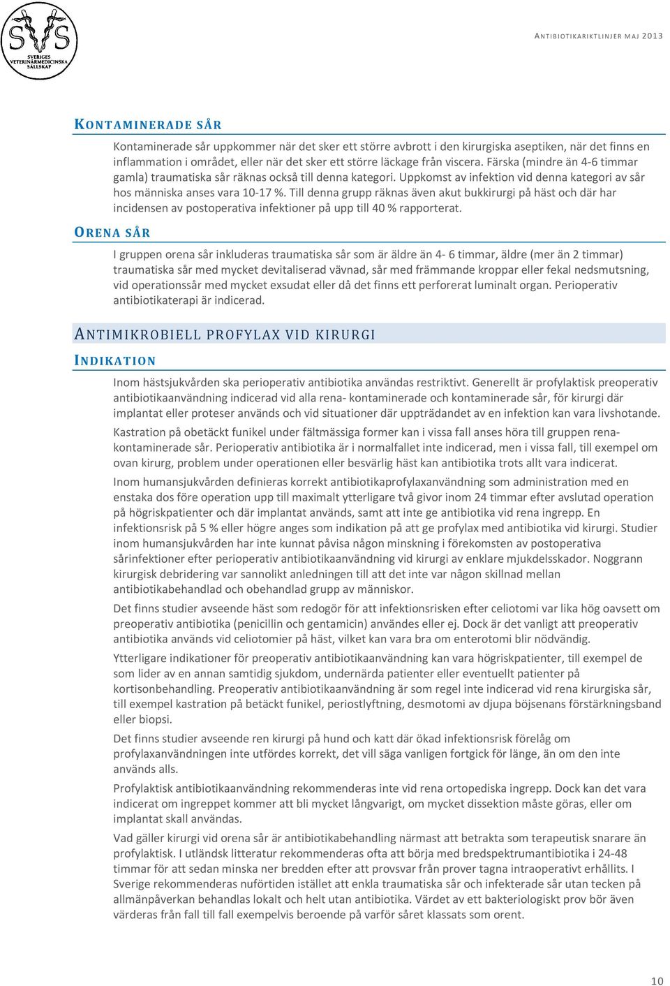 Till denna grupp räknas även akut bukkirurgi på häst och där har incidensen av postoperativa infektioner på upp till 40 % rapporterat.