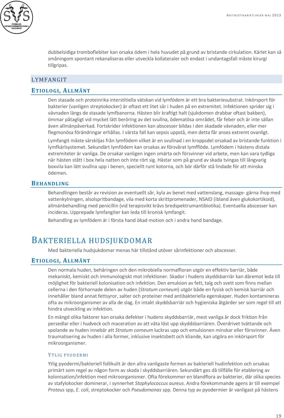 LYMFANGIT ETIOLOGI, ALLMÄNT Den stasade och proteinrika interstitiella vätskan vid lymfödem är ett bra bakteriesubstrat.