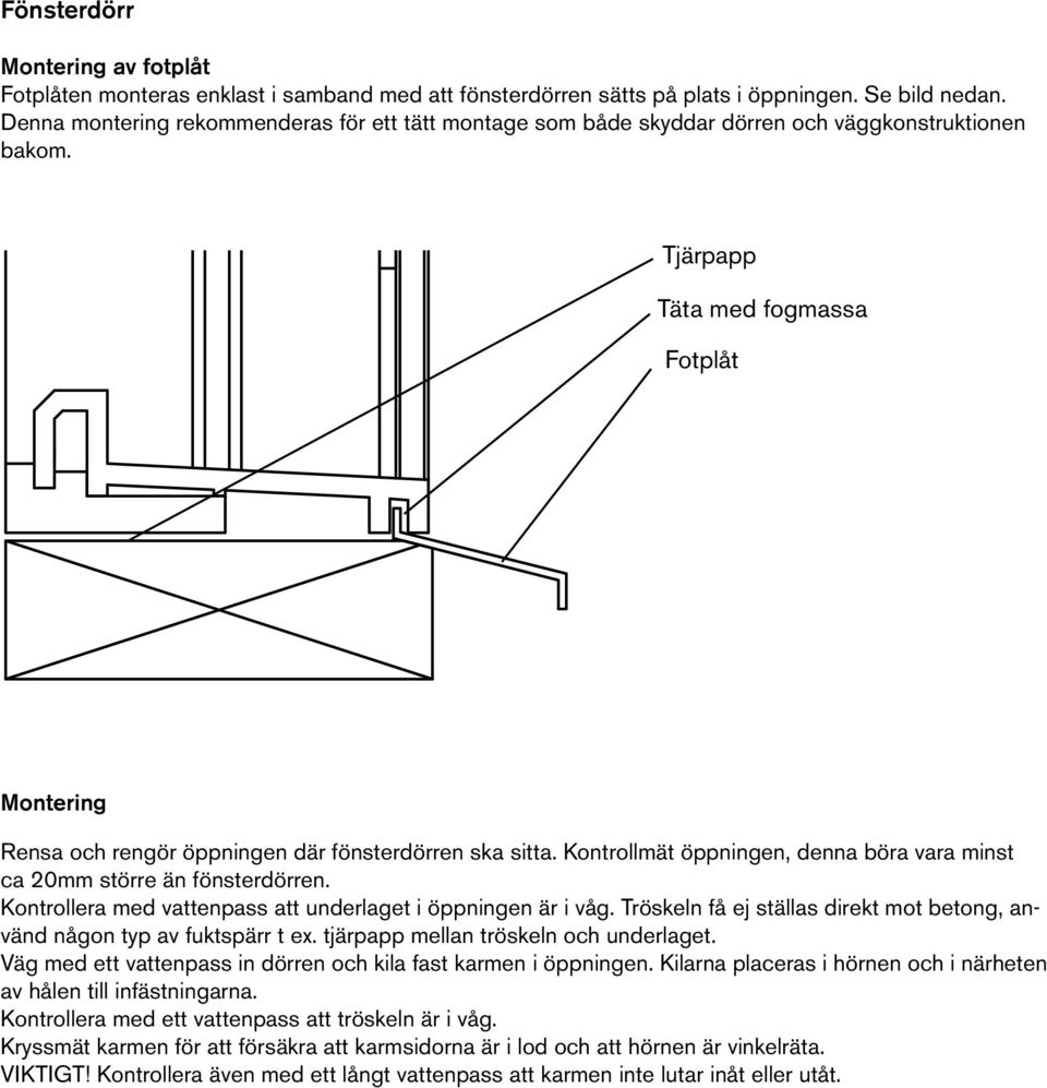 Tjärpapp Täta med fogmassa Fotplåt Montering Rensa och rengör öppningen där fönsterdörren ska sitta. Kontrollmät öppningen, denna böra vara minst ca 20mm större än fönsterdörren.