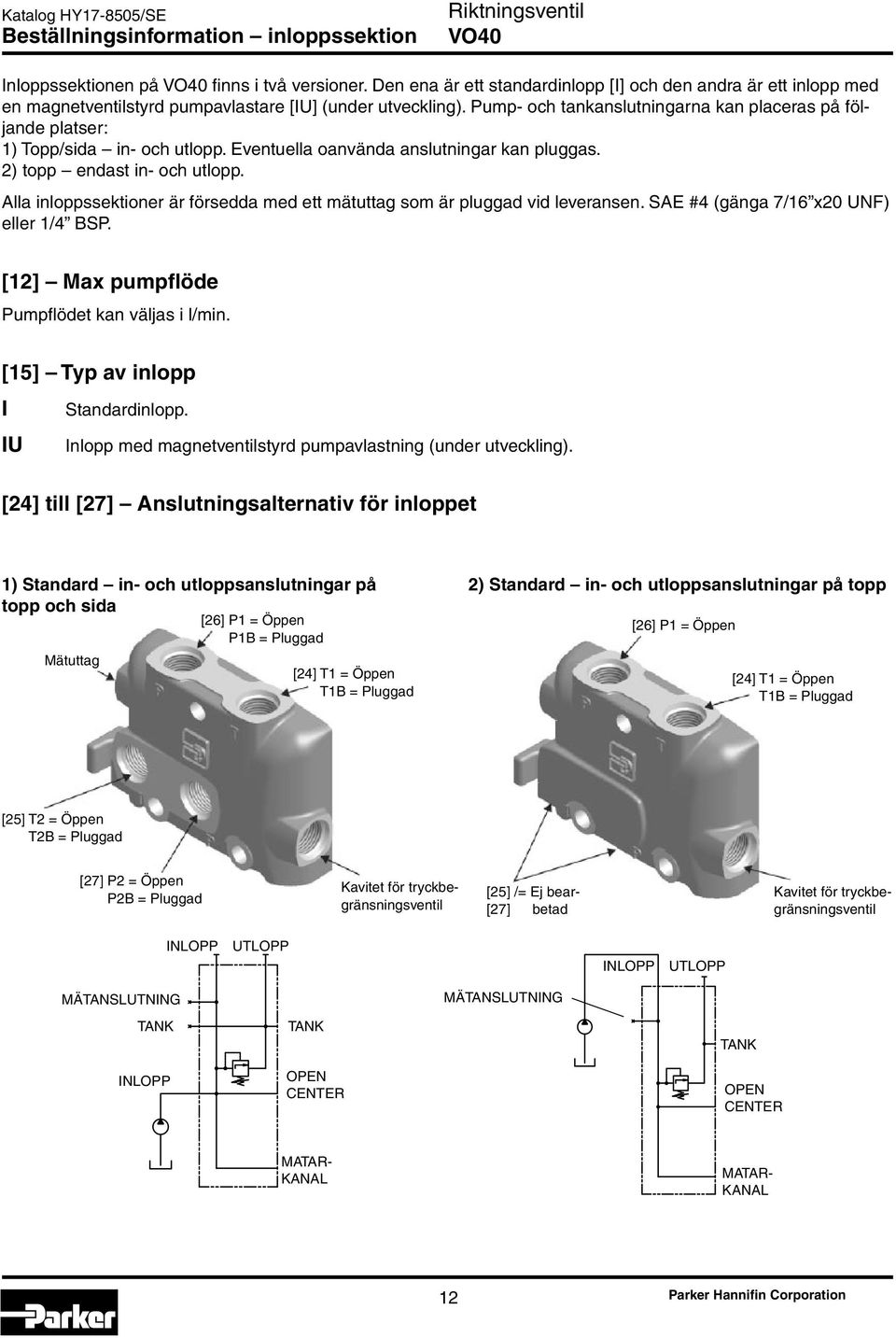 Pump- och tankanslutningarna kan placeras på följande platser: 1) Topp/sida in- och utlopp. Eventuella oanvända anslutningar kan pluggas. 2) topp endast in- och utlopp.