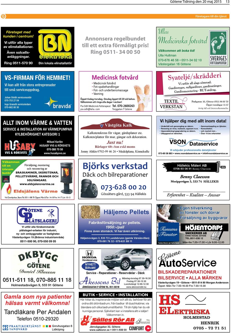 Vi kan allt från stora entreprenader till små serviceuppdrag. Johan Stridh servicemontör 070-753 27 04 Ingo Granath serviceledare 070-662 80 30 Ullas Medicinska fotvård Välkommen att boka tid!