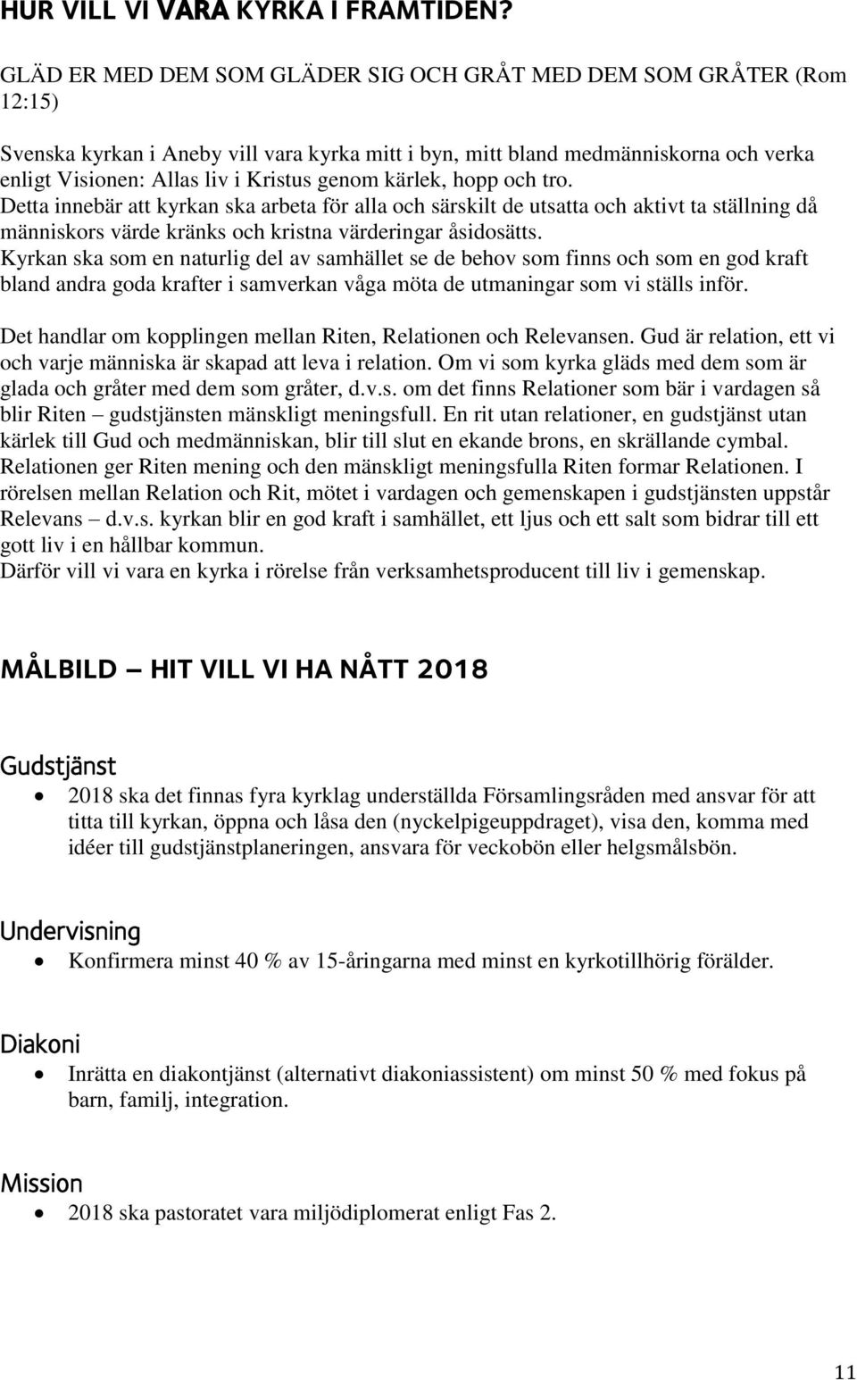 genom kärlek, hopp och tro. Detta innebär att kyrkan ska arbeta för alla och särskilt de utsatta och aktivt ta ställning då människors värde kränks och kristna värderingar åsidosätts.