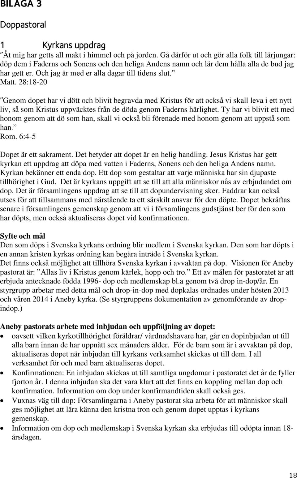 Matt. 28:18-20 Genom dopet har vi dött och blivit begravda med Kristus för att också vi skall leva i ett nytt liv, så som Kristus uppväcktes från de döda genom Faderns härlighet.