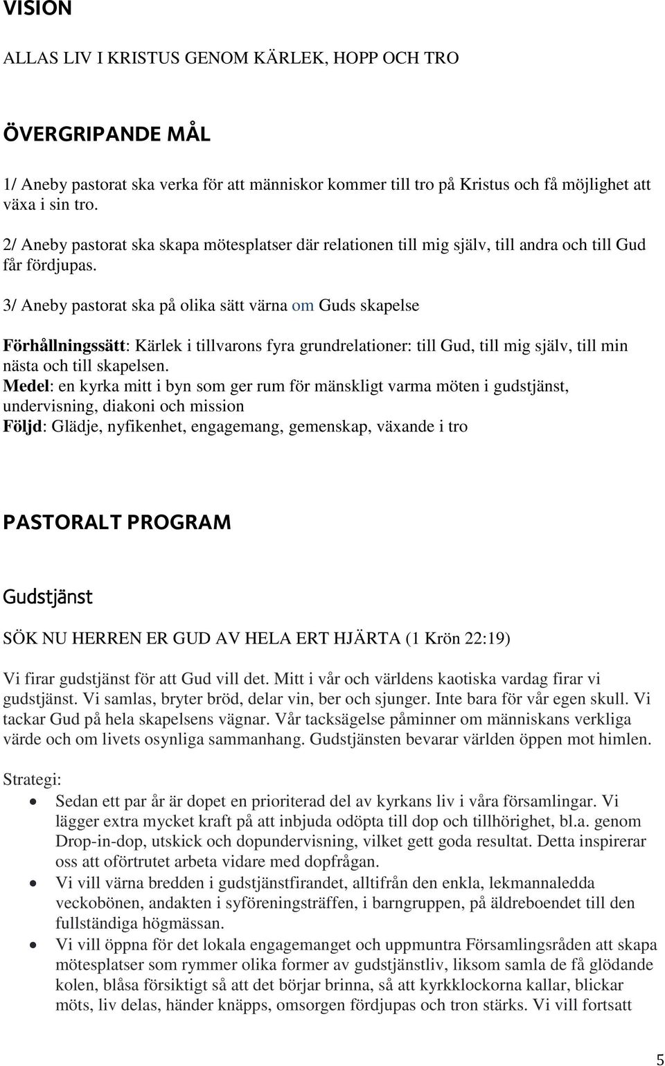 3/ Aneby pastorat ska på olika sätt värna om Guds skapelse Förhållningssätt: Kärlek i tillvarons fyra grundrelationer: till Gud, till mig själv, till min nästa och till skapelsen.