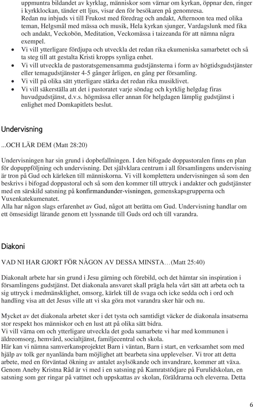 Veckomässa i taizeanda för att nämna några exempel. Vi vill ytterligare fördjupa och utveckla det redan rika ekumeniska samarbetet och så ta steg till att gestalta Kristi kropps synliga enhet.