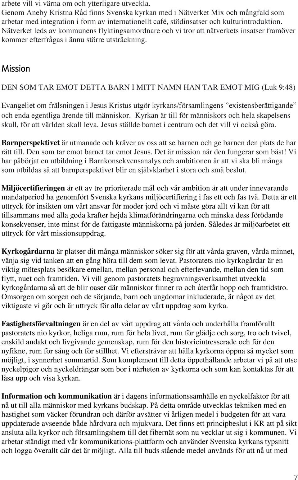 Nätverket leds av kommunens flyktingsamordnare och vi tror att nätverkets insatser framöver kommer efterfrågas i ännu större utsträckning.