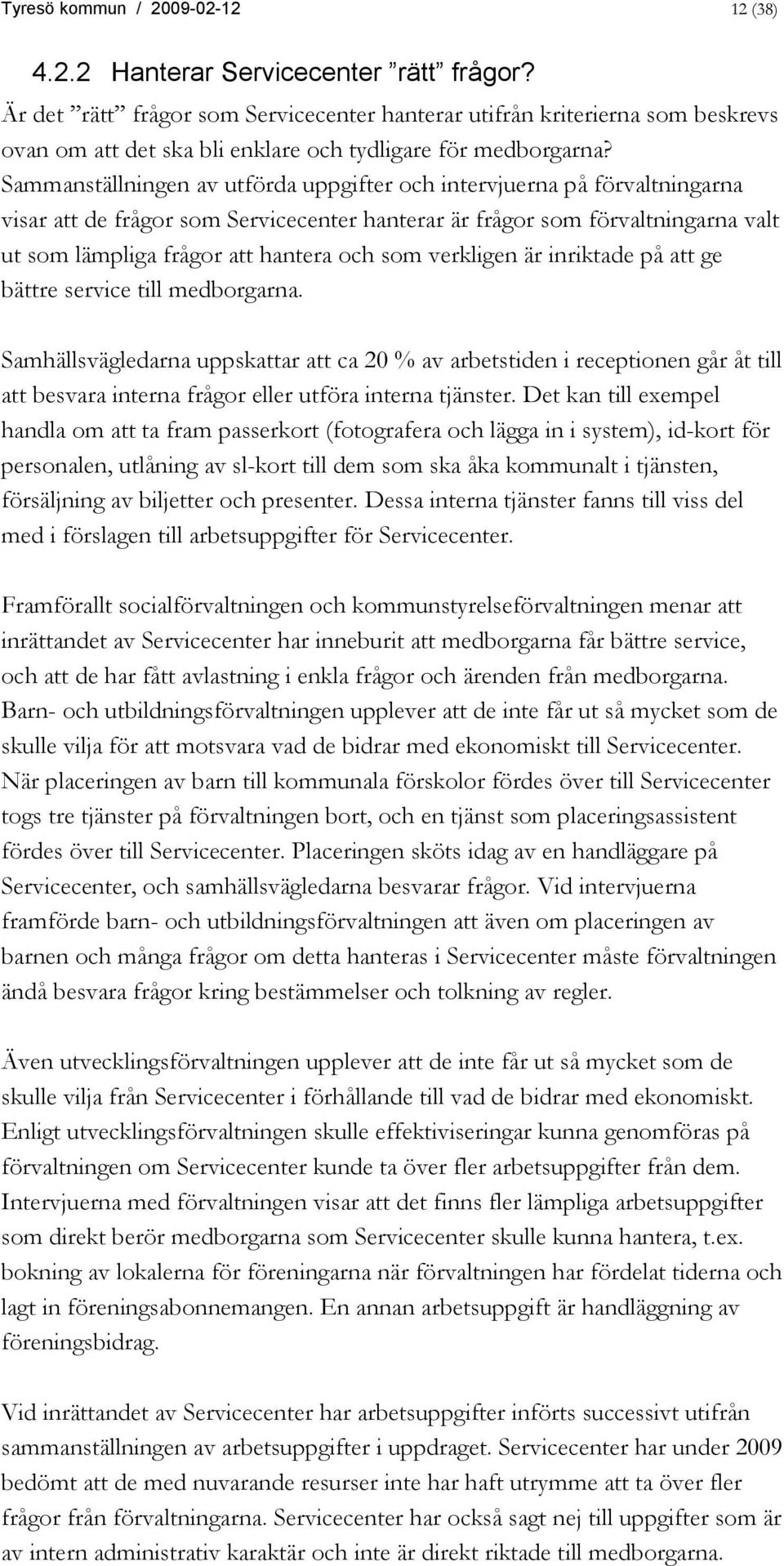 Sammanställningen av utförda uppgifter och intervjuerna på förvaltningarna visar att de frågor som Servicecenter hanterar är frågor som förvaltningarna valt ut som lämpliga frågor att hantera och som