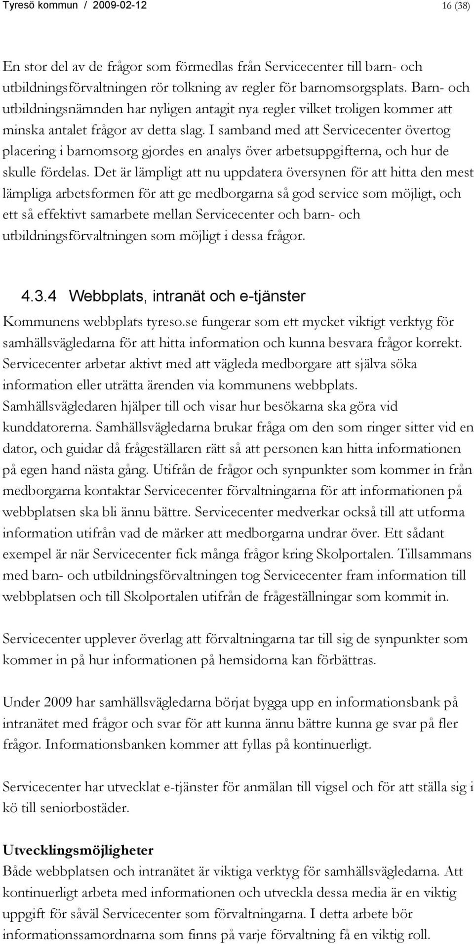 I samband med att Servicecenter övertog placering i barnomsorg gjordes en analys över arbetsuppgifterna, och hur de skulle fördelas.