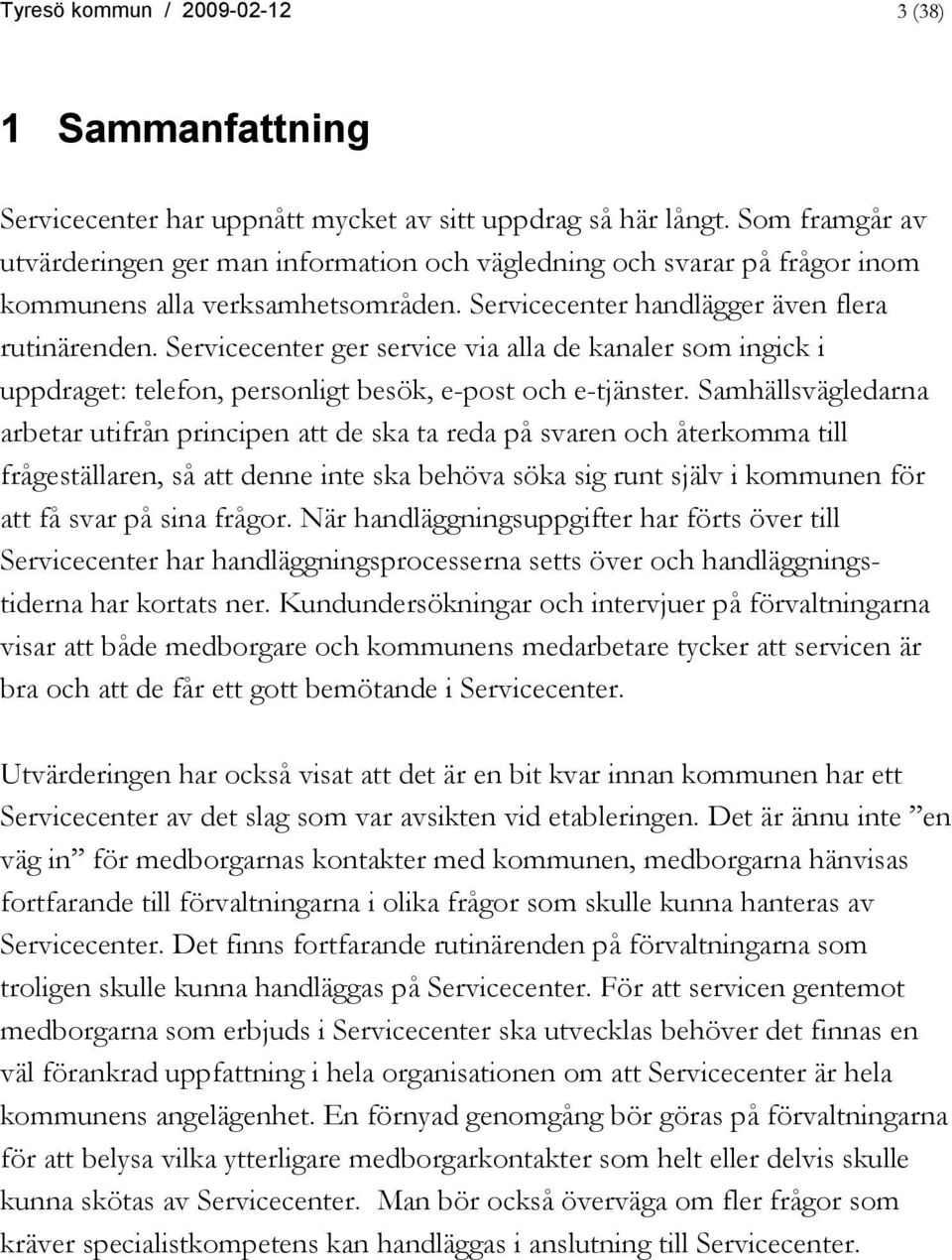 Servicecenter ger service via alla de kanaler som ingick i uppdraget: telefon, personligt besök, e-post och e-tjänster.