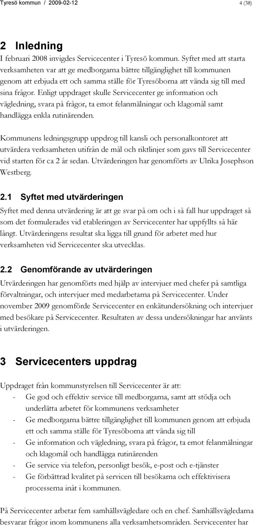 Enligt uppdraget skulle Servicecenter ge information och vägledning, svara på frågor, ta emot felanmälningar och klagomål samt handlägga enkla rutinärenden.