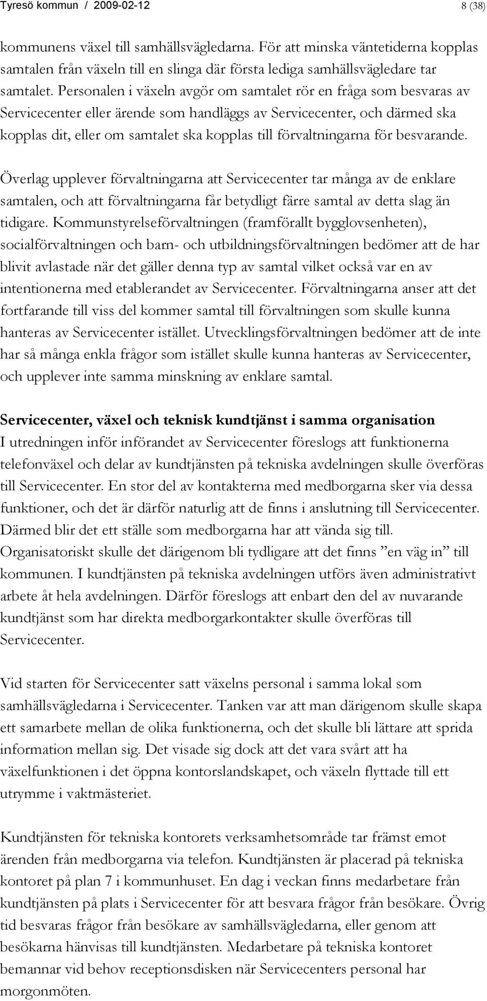 förvaltningarna för besvarande. Överlag upplever förvaltningarna att Servicecenter tar många av de enklare samtalen, och att förvaltningarna får betydligt färre samtal av detta slag än tidigare.