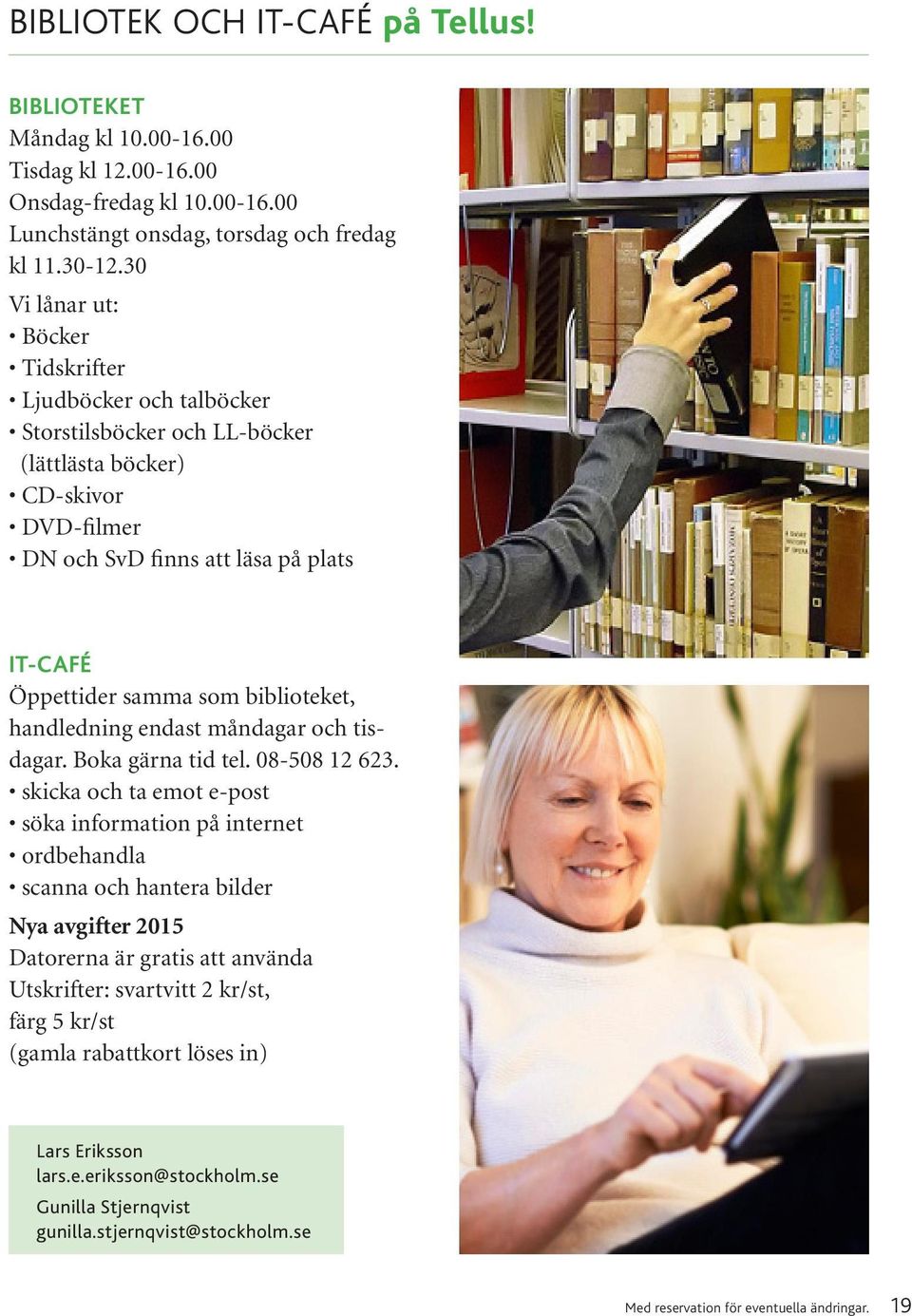 biblioteket, handledning endast måndagar och tisdagar. Boka gärna tid tel. 08-508 12 623.