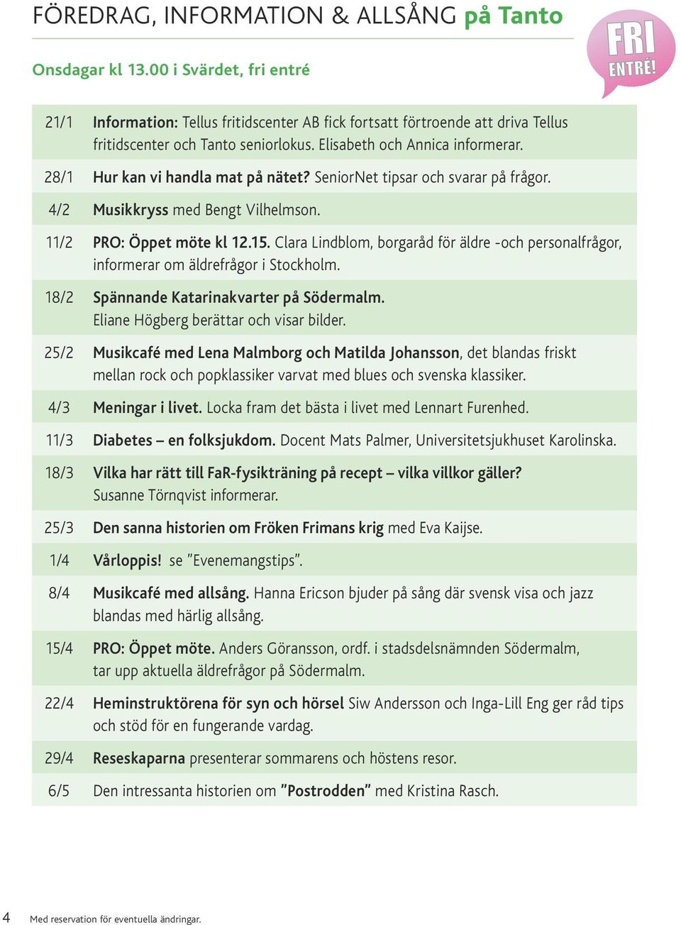 SeniorNet tipsar och svarar på frågor. 4/2 Musikkryss med Bengt Vilhelmson. 11/2 PRO: Öppet möte kl 12.15.