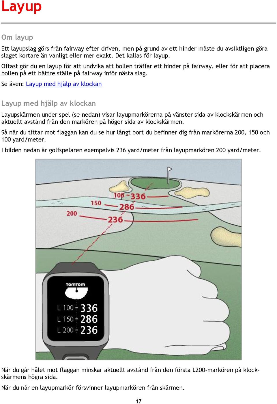 Se även: Layup med hjälp av klockan Layup med hjälp av klockan Layupskärmen under spel (se nedan) visar layupmarkörerna på vänster sida av klockskärmen och aktuellt avstånd från den markören på höger