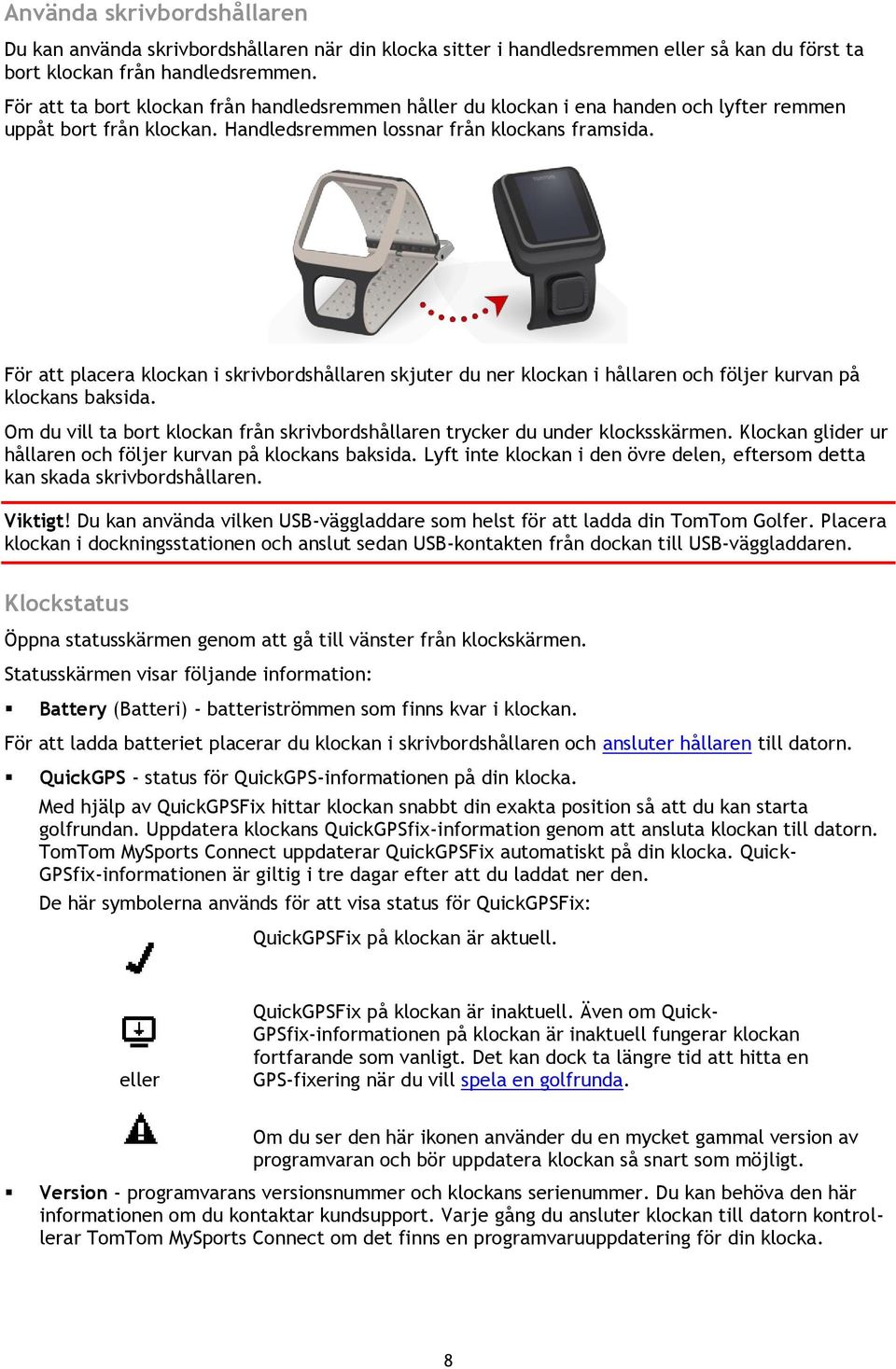 För att placera klockan i skrivbordshållaren skjuter du ner klockan i hållaren och följer kurvan på klockans baksida. Om du vill ta bort klockan från skrivbordshållaren trycker du under klocksskärmen.