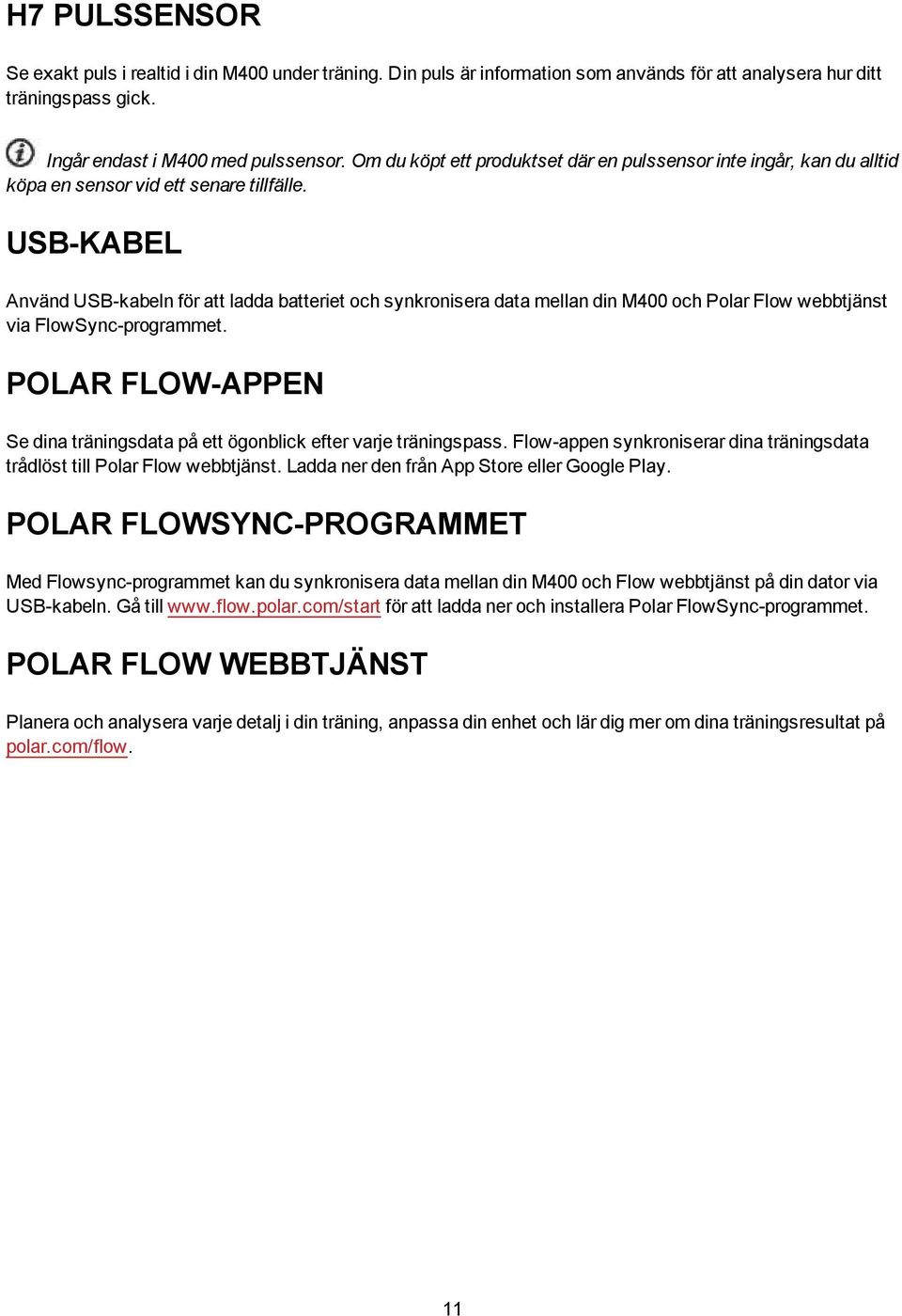 USB-KABEL Använd USB-kabeln för att ladda batteriet och synkronisera data mellan din M400 och Polar Flow webbtjänst via FlowSync-programmet.