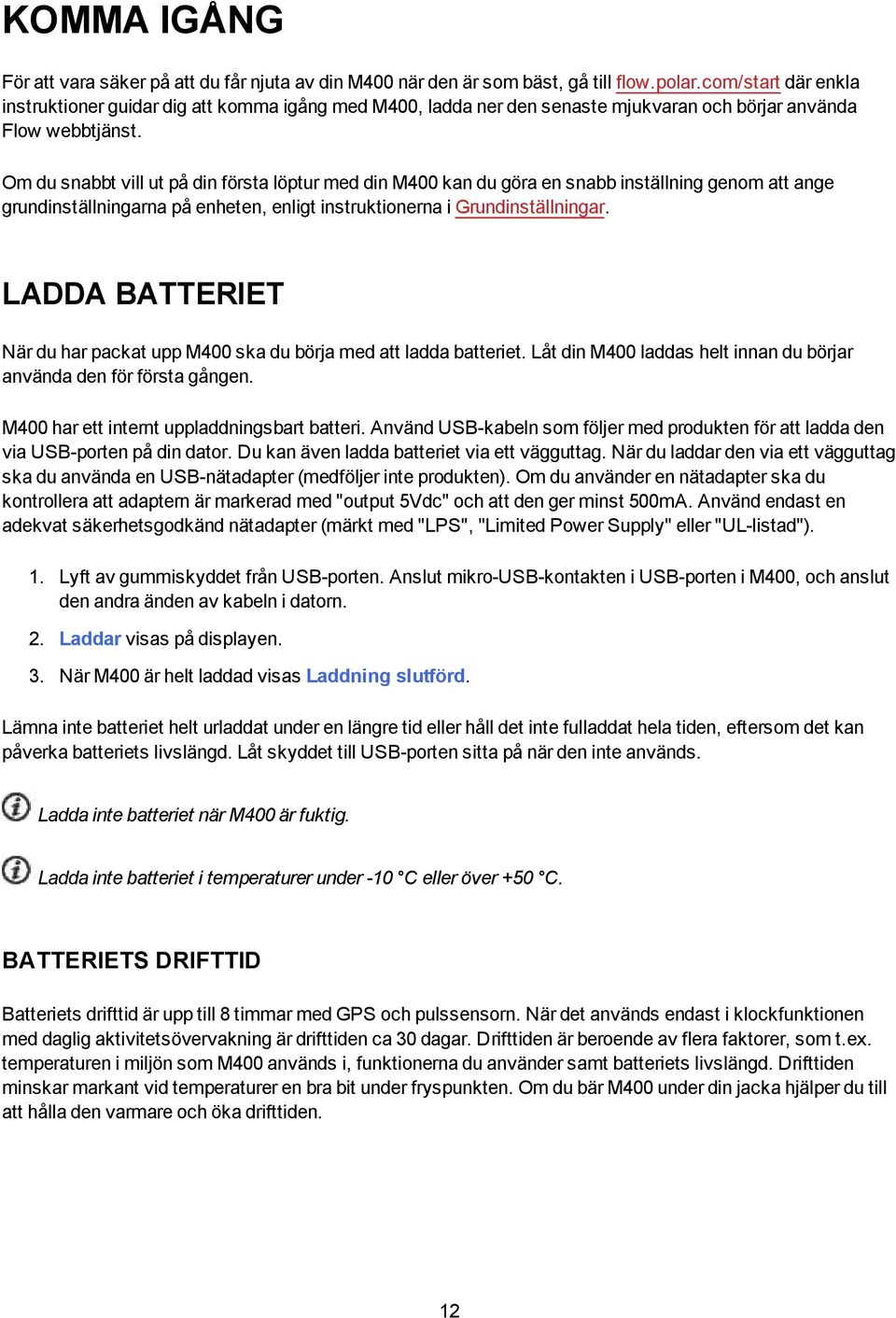 Om du snabbt vill ut på din första löptur med din M400 kan du göra en snabb inställning genom att ange grundinställningarna på enheten, enligt instruktionerna i Grundinställningar.