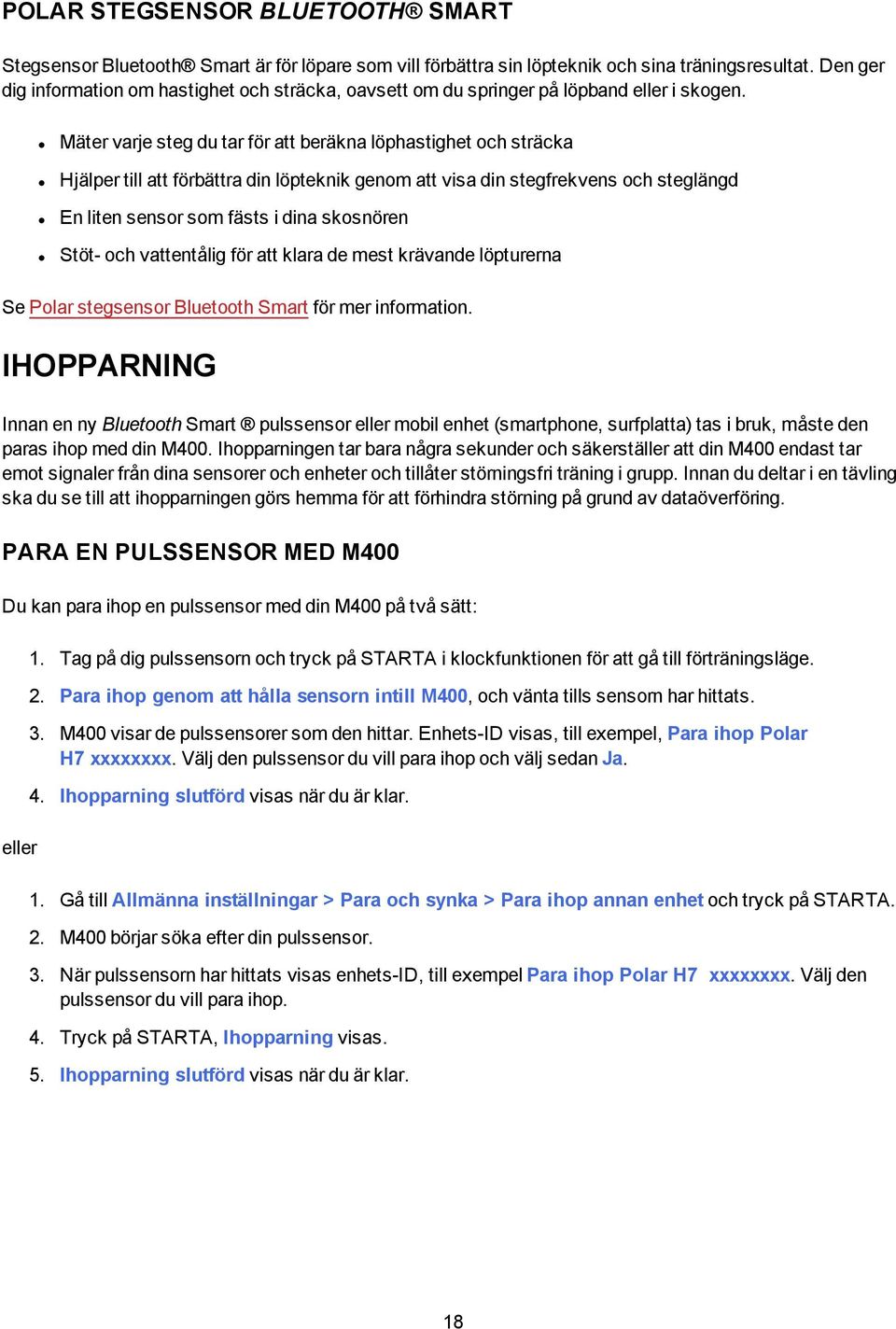 Mäter varje steg du tar för att beräkna löphastighet och sträcka Hjälper till att förbättra din löpteknik genom att visa din stegfrekvens och steglängd En liten sensor som fästs i dina skosnören